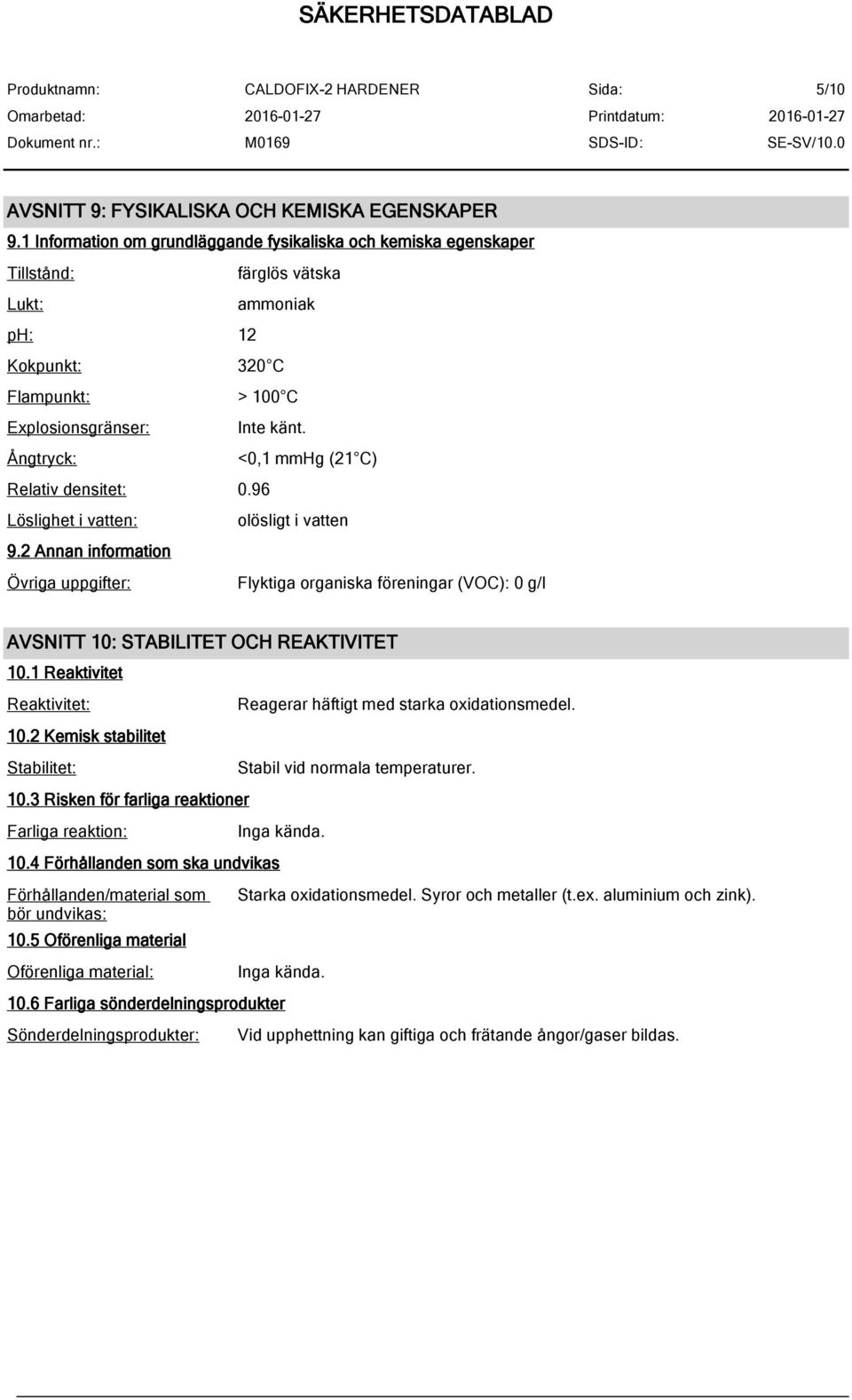 Ångtryck: <0,1 mmhg (21 C) Relativ densitet: 0.96 Löslighet i vatten: olösligt i vatten 9.