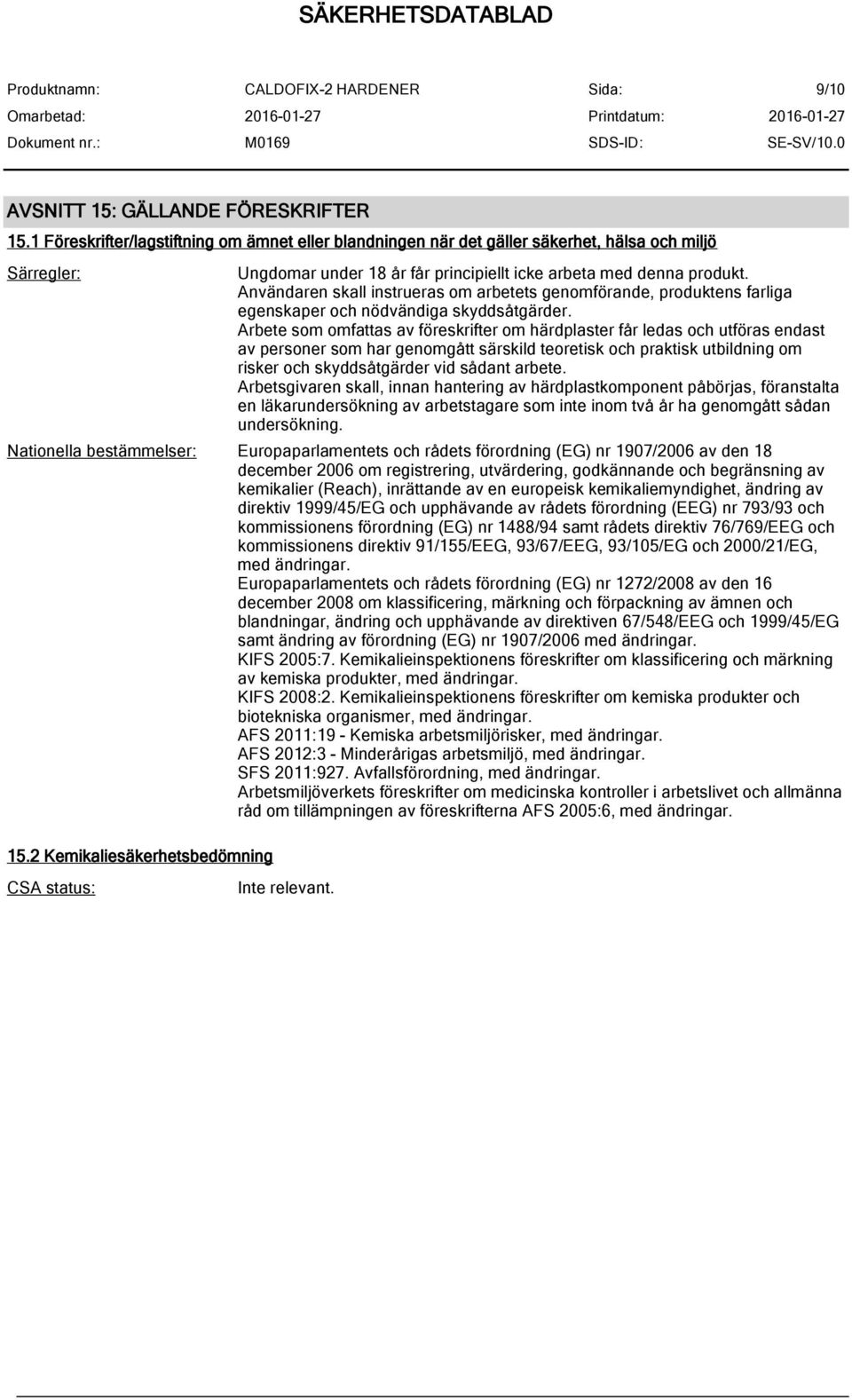 Användaren skall instrueras om arbetets genomförande, produktens farliga egenskaper och nödvändiga skyddsåtgärder.