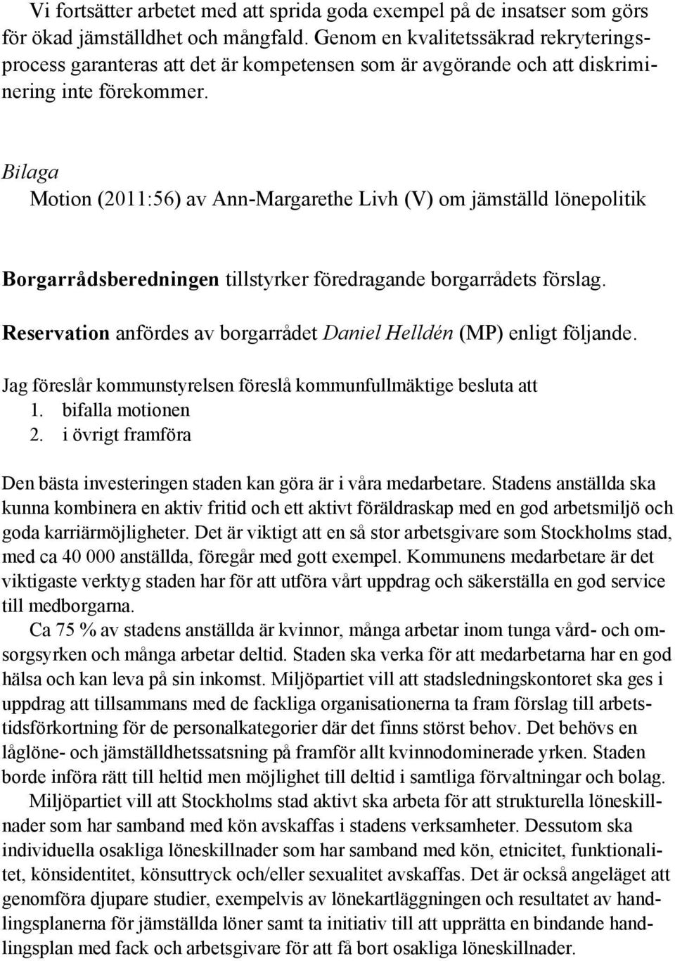 Bilaga Motion (2011:56) av Ann-Margarethe Livh (V) om jämställd lönepolitik Borgarrådsberedningen tillstyrker föredragande borgarrådets förslag.