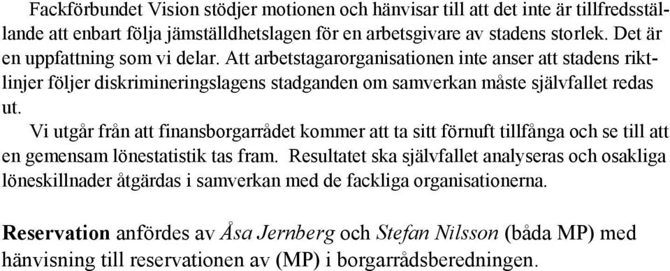 Vi utgår från att finansborgarrådet kommer att ta sitt förnuft tillfånga och se till att en gemensam lönestatistik tas fram.