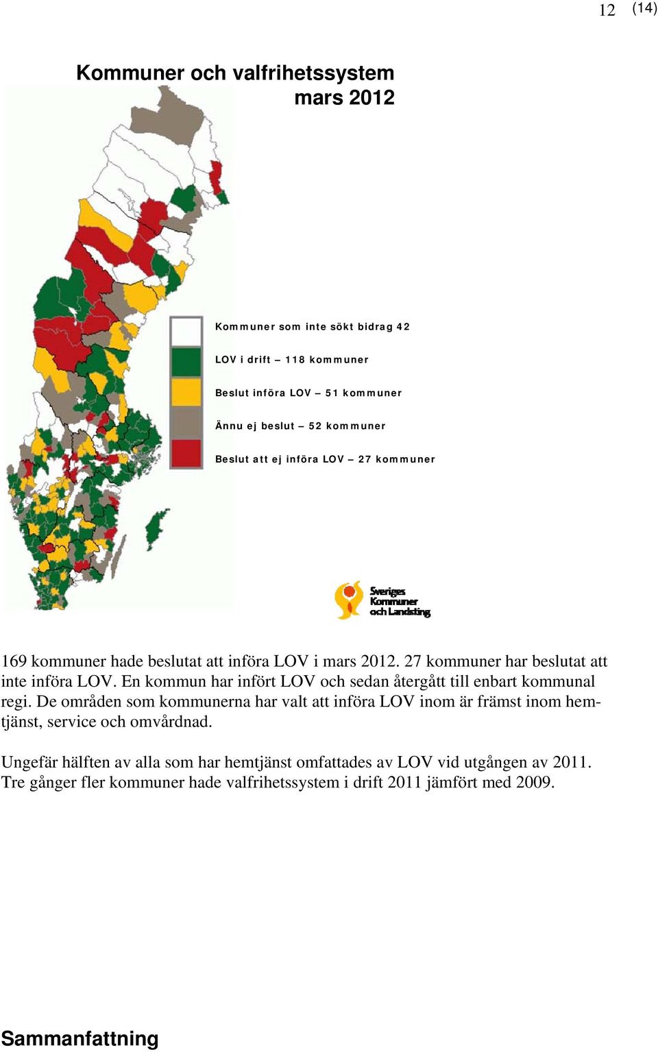 En kommun har infört LOV och sedan återgått till enbart kommunal regi.
