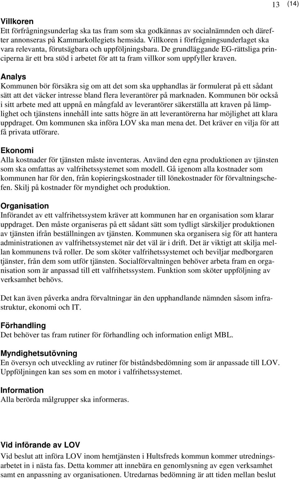 De grundläggande EG-rättsliga principerna är ett bra stöd i arbetet för att ta fram villkor som uppfyller kraven.