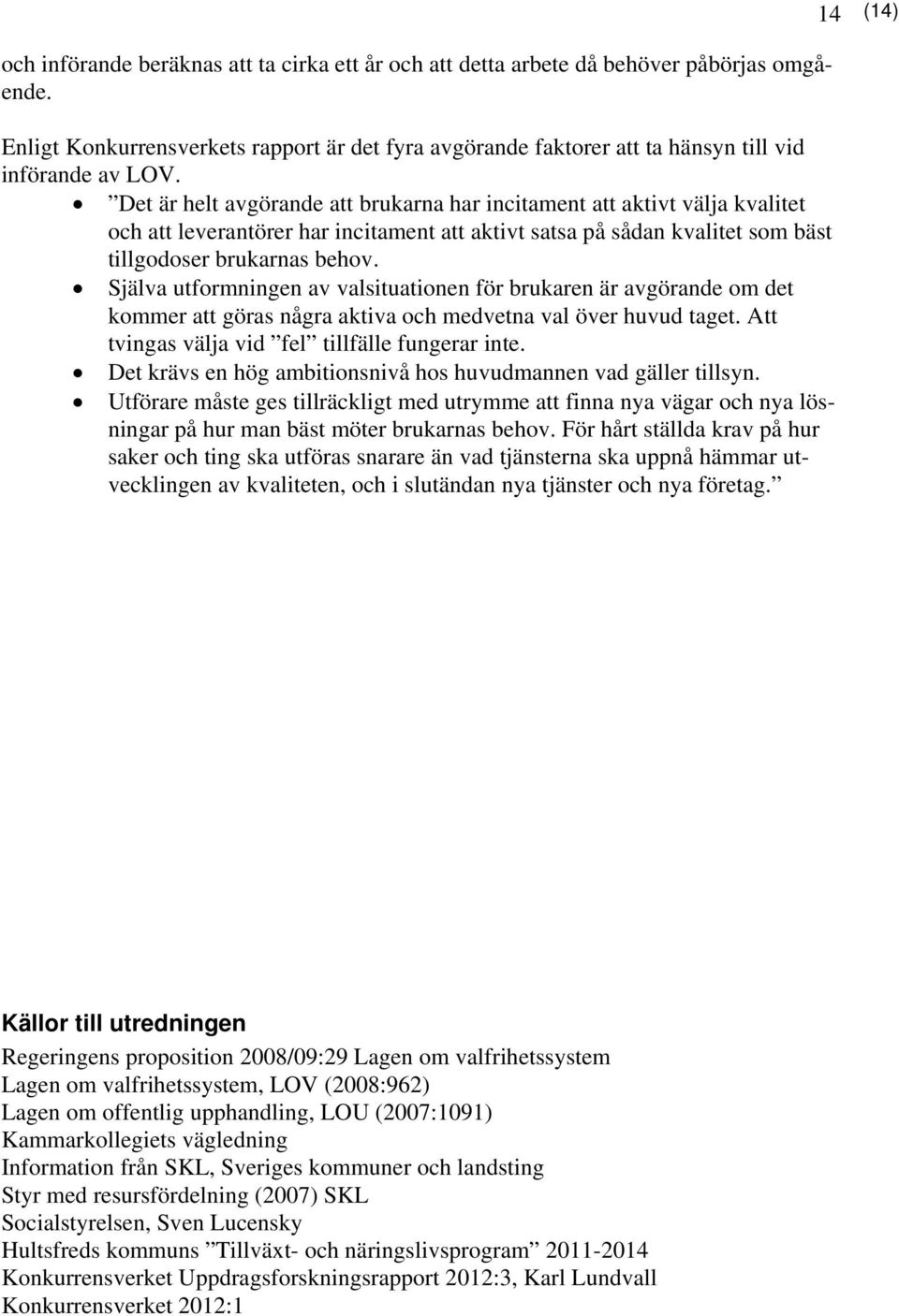 Det är helt avgörande att brukarna har incitament att aktivt välja kvalitet och att leverantörer har incitament att aktivt satsa på sådan kvalitet som bäst tillgodoser brukarnas behov.