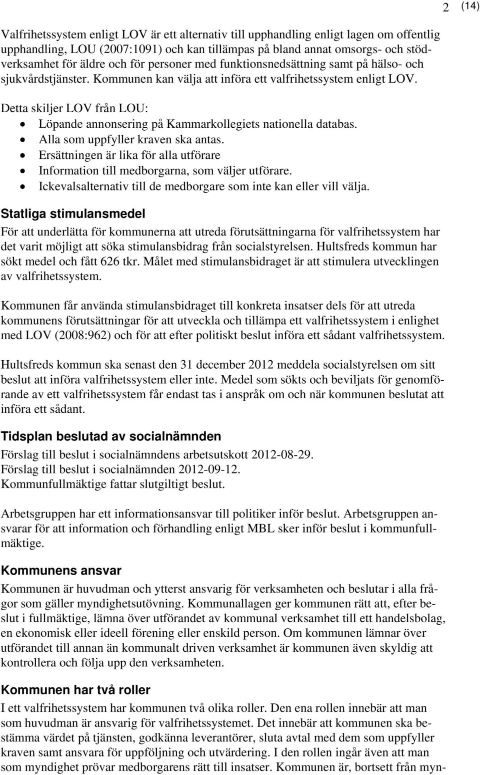 Detta skiljer LOV från LOU: Löpande annonsering på Kammarkollegiets nationella databas. Alla som uppfyller kraven ska antas.