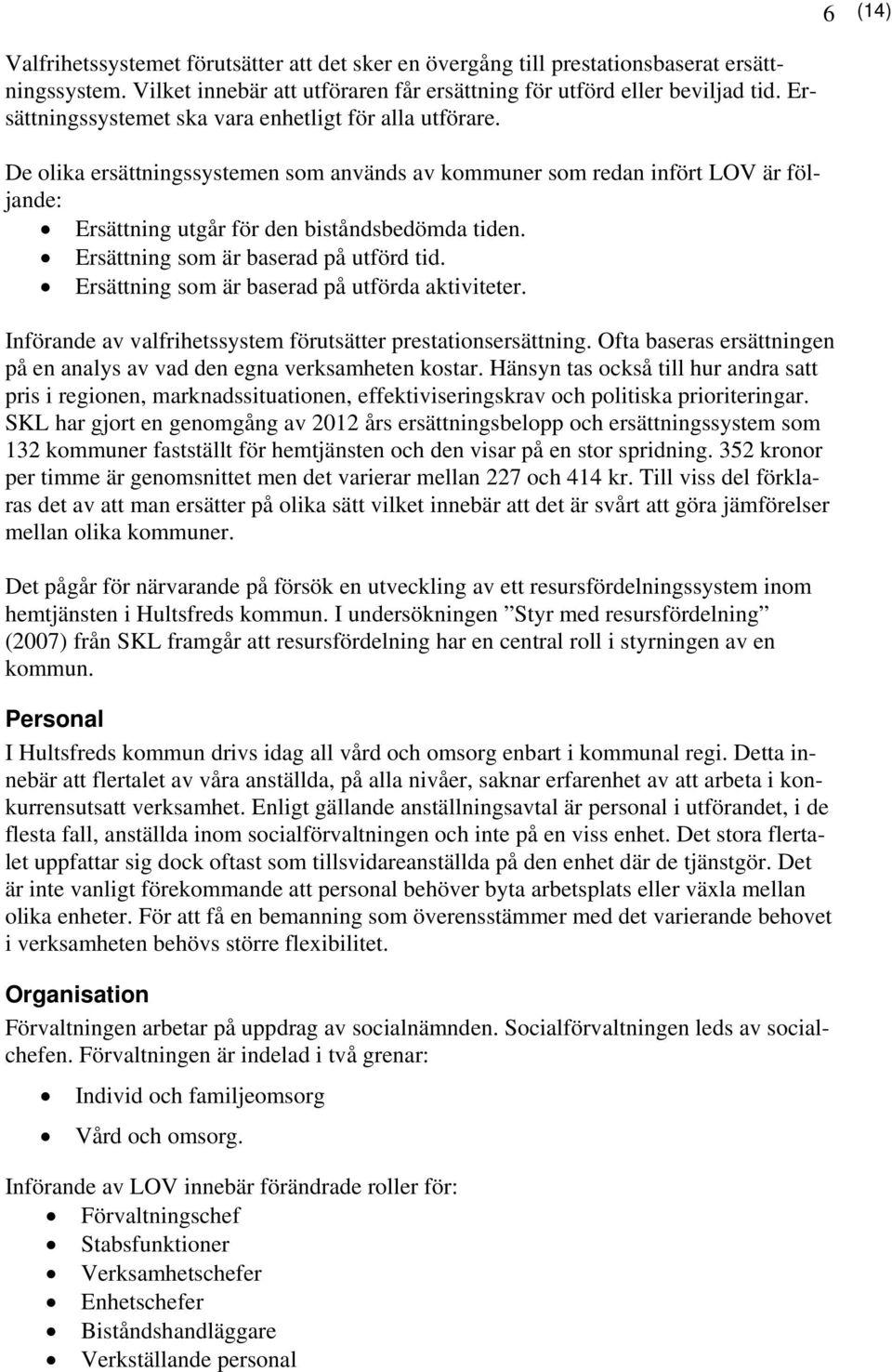 Ersättning som är baserad på utförd tid. Ersättning som är baserad på utförda aktiviteter. Införande av valfrihetssystem förutsätter prestationsersättning.