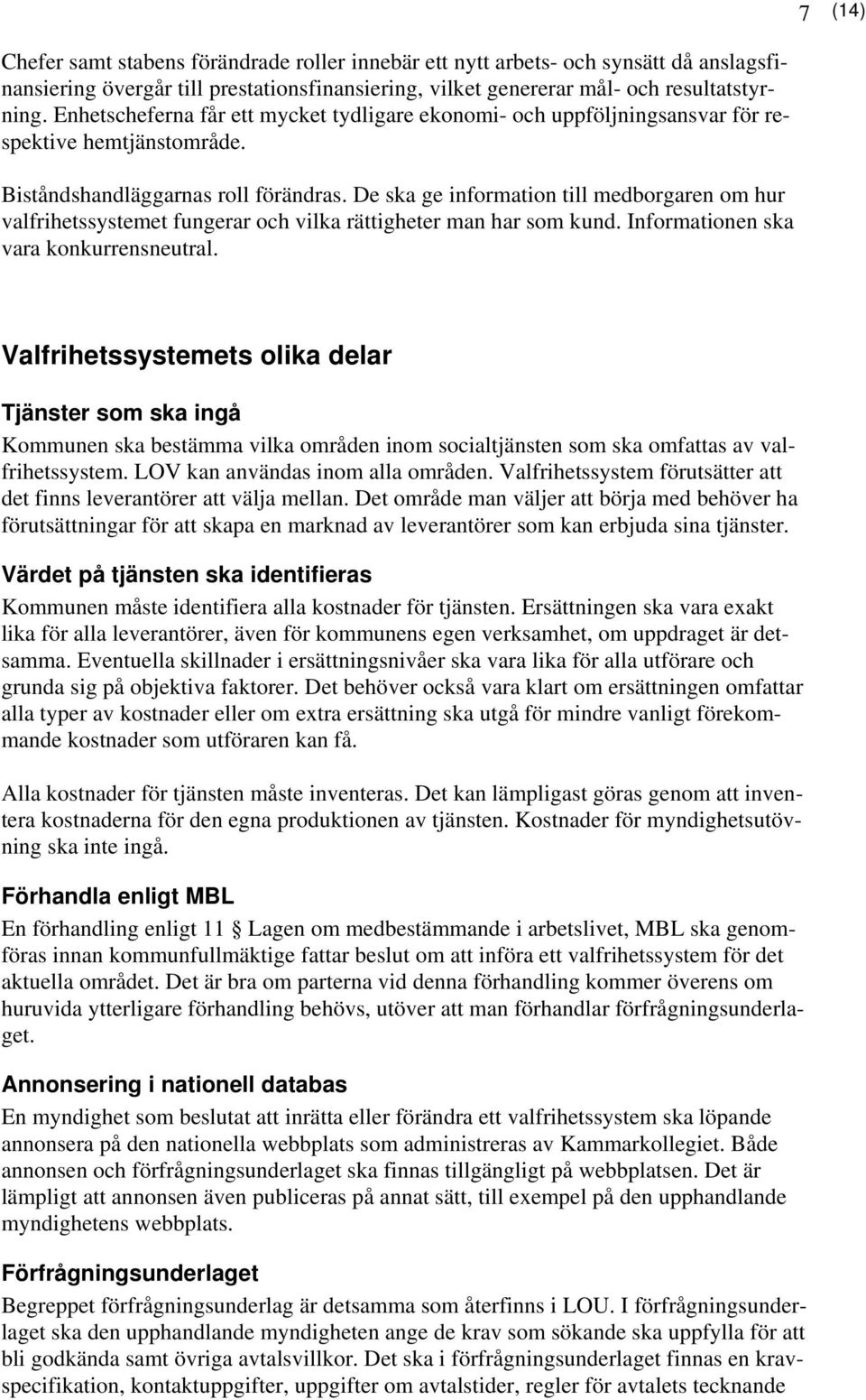 De ska ge information till medborgaren om hur valfrihetssystemet fungerar och vilka rättigheter man har som kund. Informationen ska vara konkurrensneutral.