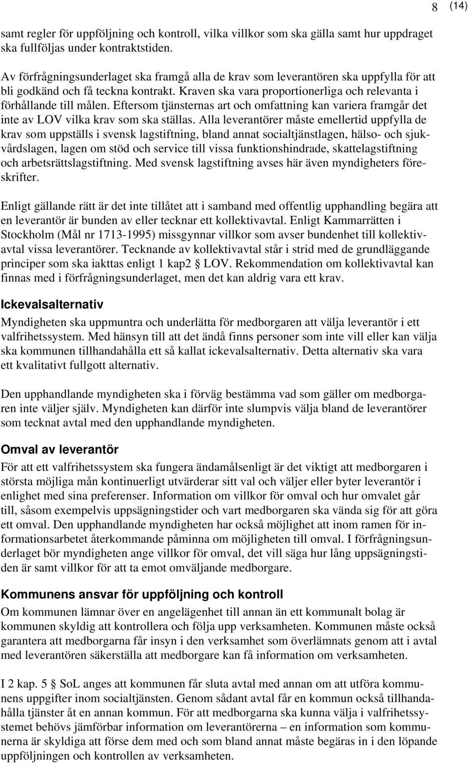 Eftersom tjänsternas art och omfattning kan variera framgår det inte av LOV vilka krav som ska ställas.