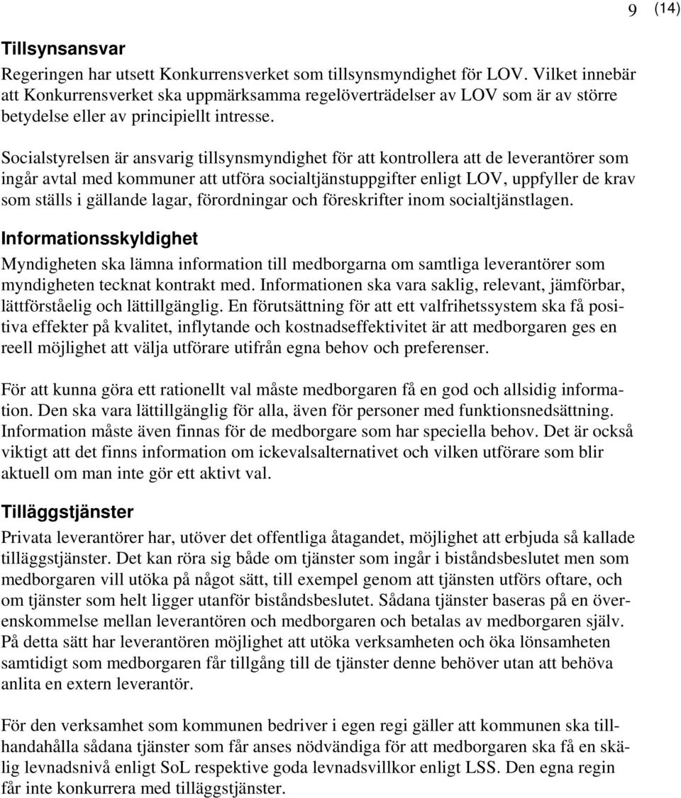 Socialstyrelsen är ansvarig tillsynsmyndighet för att kontrollera att de leverantörer som ingår avtal med kommuner att utföra socialtjänstuppgifter enligt LOV, uppfyller de krav som ställs i gällande