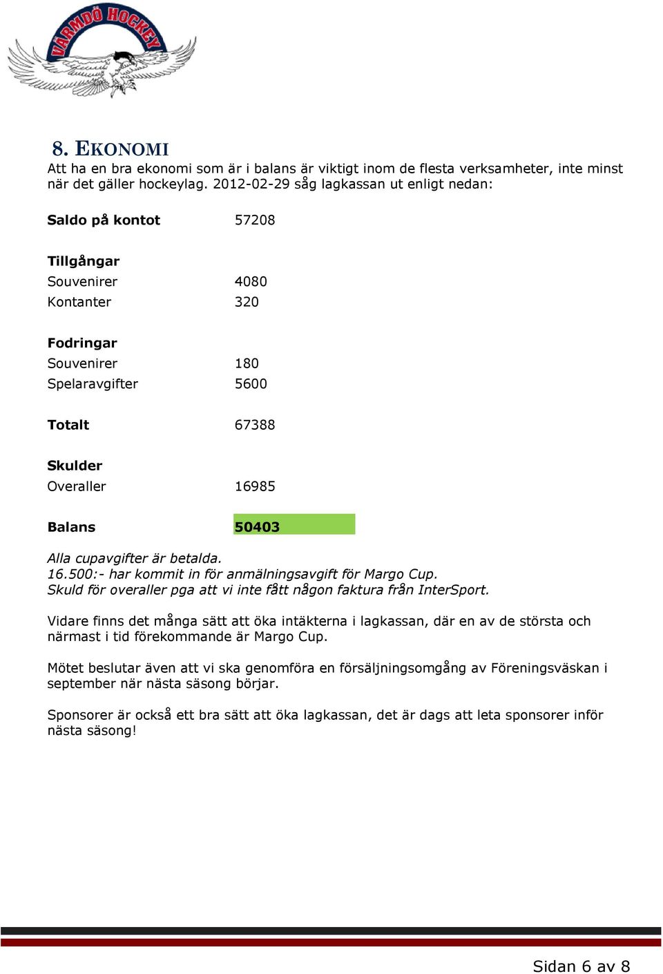 Alla cupavgifter är betalda. 16.500:- har kommit in för anmälningsavgift för Margo Cup. Skuld för overaller pga att vi inte fått någon faktura från InterSport.