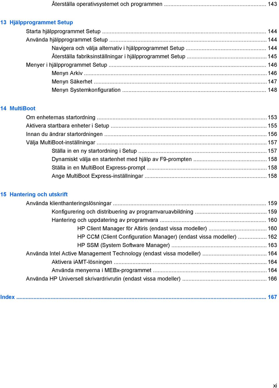 .. 148 14 MultiBoot Om enheternas startordning... 153 Aktivera startbara enheter i Setup... 155 Innan du ändrar startordningen... 156 Välja MultiBoot-inställningar.