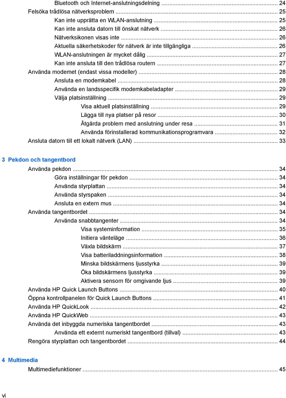 .. 27 Använda modemet (endast vissa modeller)... 28 Ansluta en modemkabel... 28 Använda en landsspecifik modemkabeladapter... 29 Välja platsinställning... 29 Visa aktuell platsinställning.