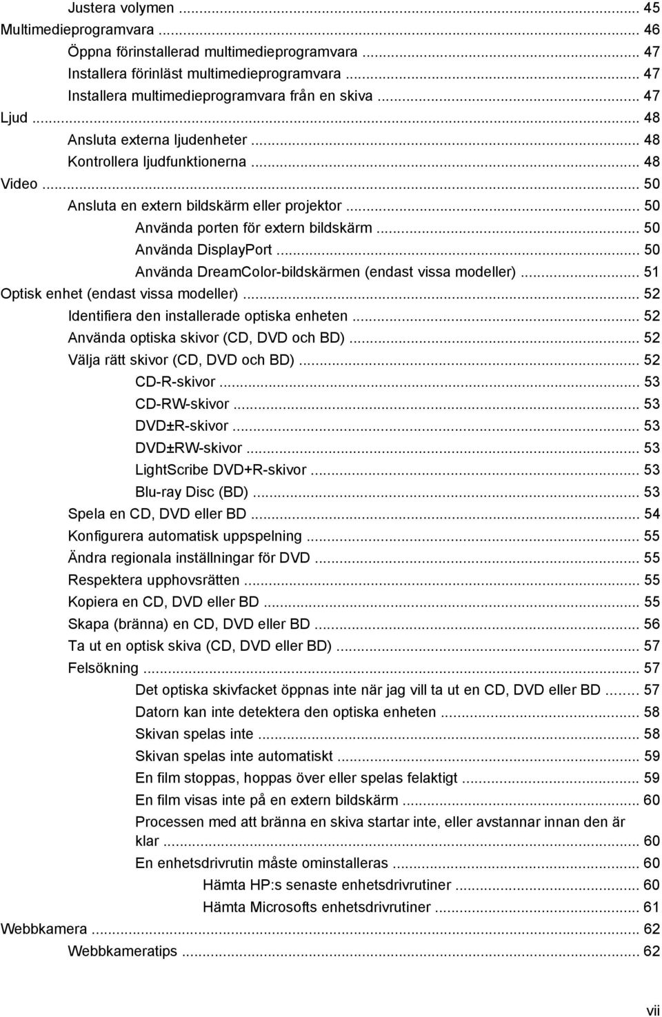 .. 50 Använda DisplayPort... 50 Använda DreamColor-bildskärmen (endast vissa modeller)... 51 Optisk enhet (endast vissa modeller)... 52 Identifiera den installerade optiska enheten.