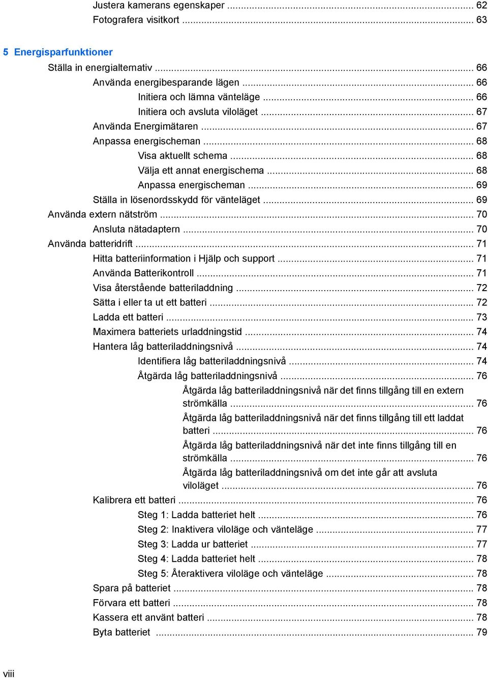 .. 69 Ställa in lösenordsskydd för vänteläget... 69 Använda extern nätström... 70 Ansluta nätadaptern... 70 Använda batteridrift... 71 Hitta batteriinformation i Hjälp och support.