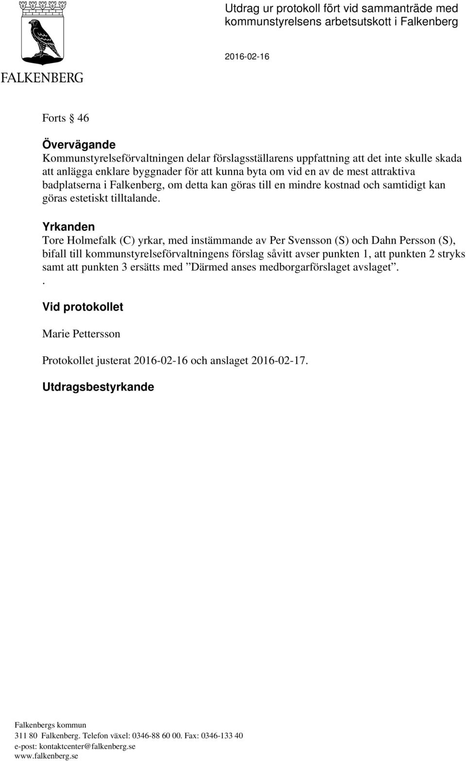 Yrkanden Tore Holmefalk (C) yrkar, med instämmande av Per Svensson (S) och Dahn Persson (S), bifall till kommnstyrelseförvaltninens försla såvitt avser pnkten, att pnkten stryks samt att pnkten 3