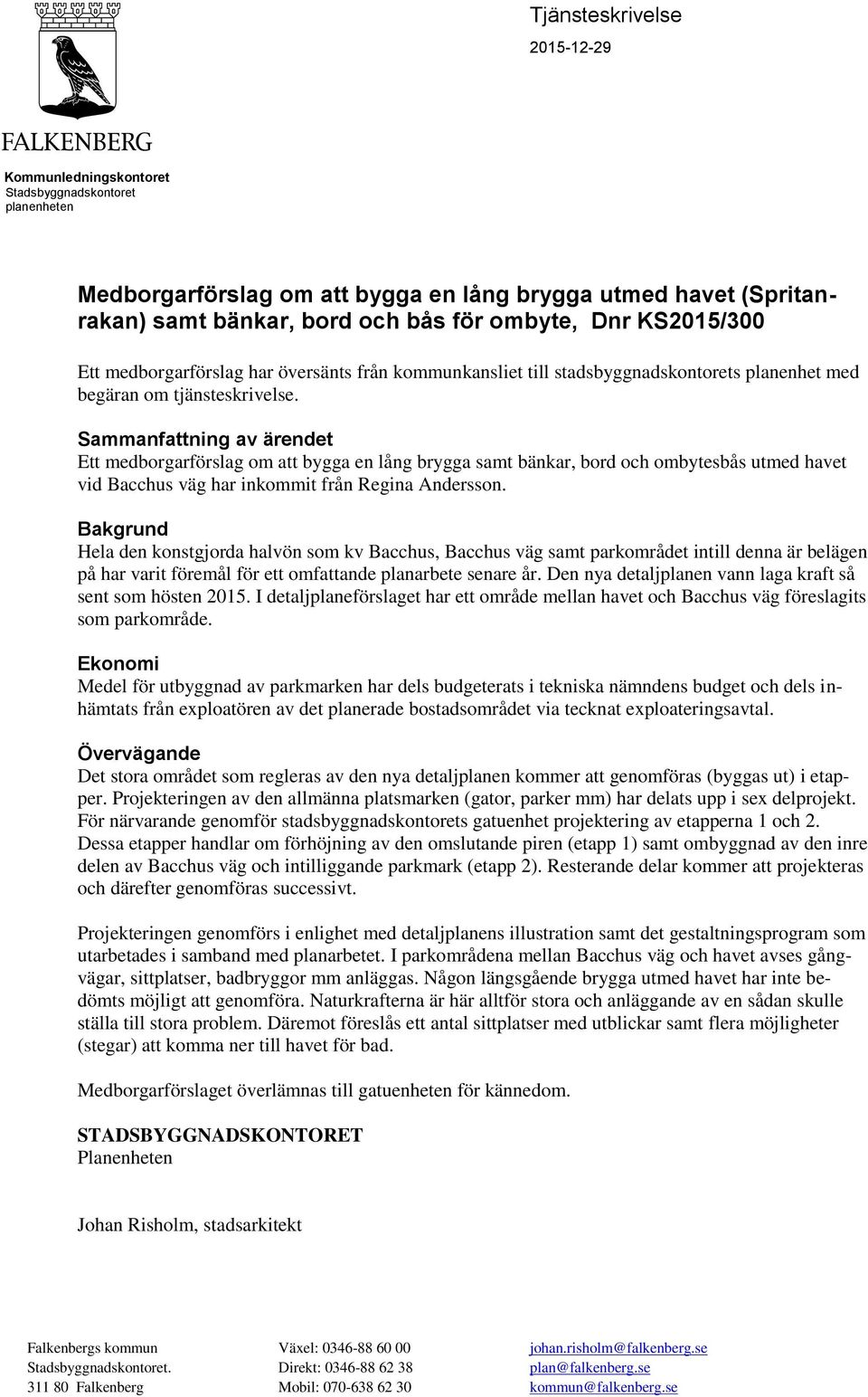 Sammanfattnin av ärendet Ett medborarförsla om att bya en lån brya samt bänkar, bord och ombytesbås tmed havet vid acchs vä har inkommit från Reina Andersson.