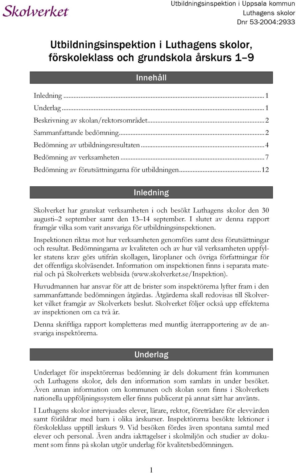 ..12 Inledning Skolverket har granskat verksamheten i och besökt Luthagens skolor den 30 augusti 2 september samt den 13 14 september.