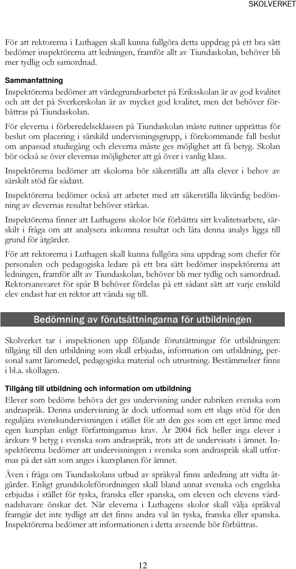 För eleverna i förberedelseklassen på Tiundaskolan måste rutiner upprättas för beslut om placering i särskild undervisningsgrupp, i förekommande fall beslut om anpassad studiegång och eleverna måste