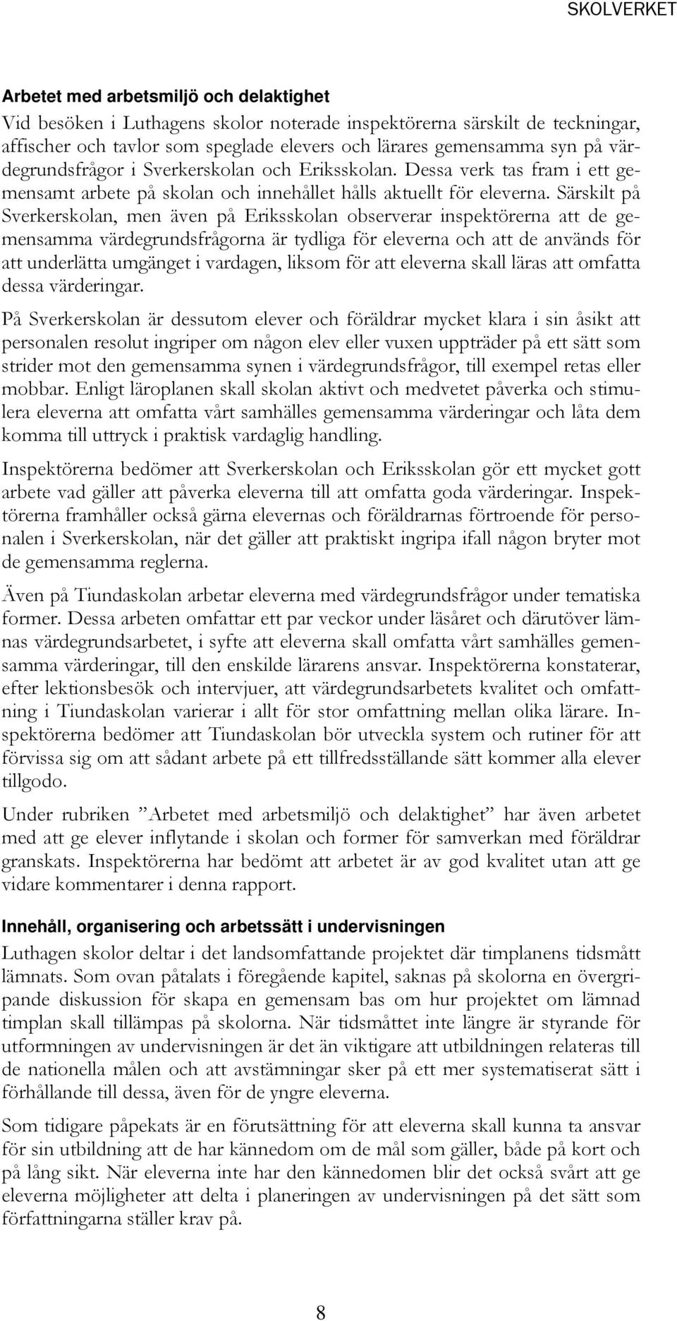 Särskilt på Sverkerskolan, men även på Eriksskolan observerar inspektörerna att de gemensamma värdegrundsfrågorna är tydliga för eleverna och att de används för att underlätta umgänget i vardagen,