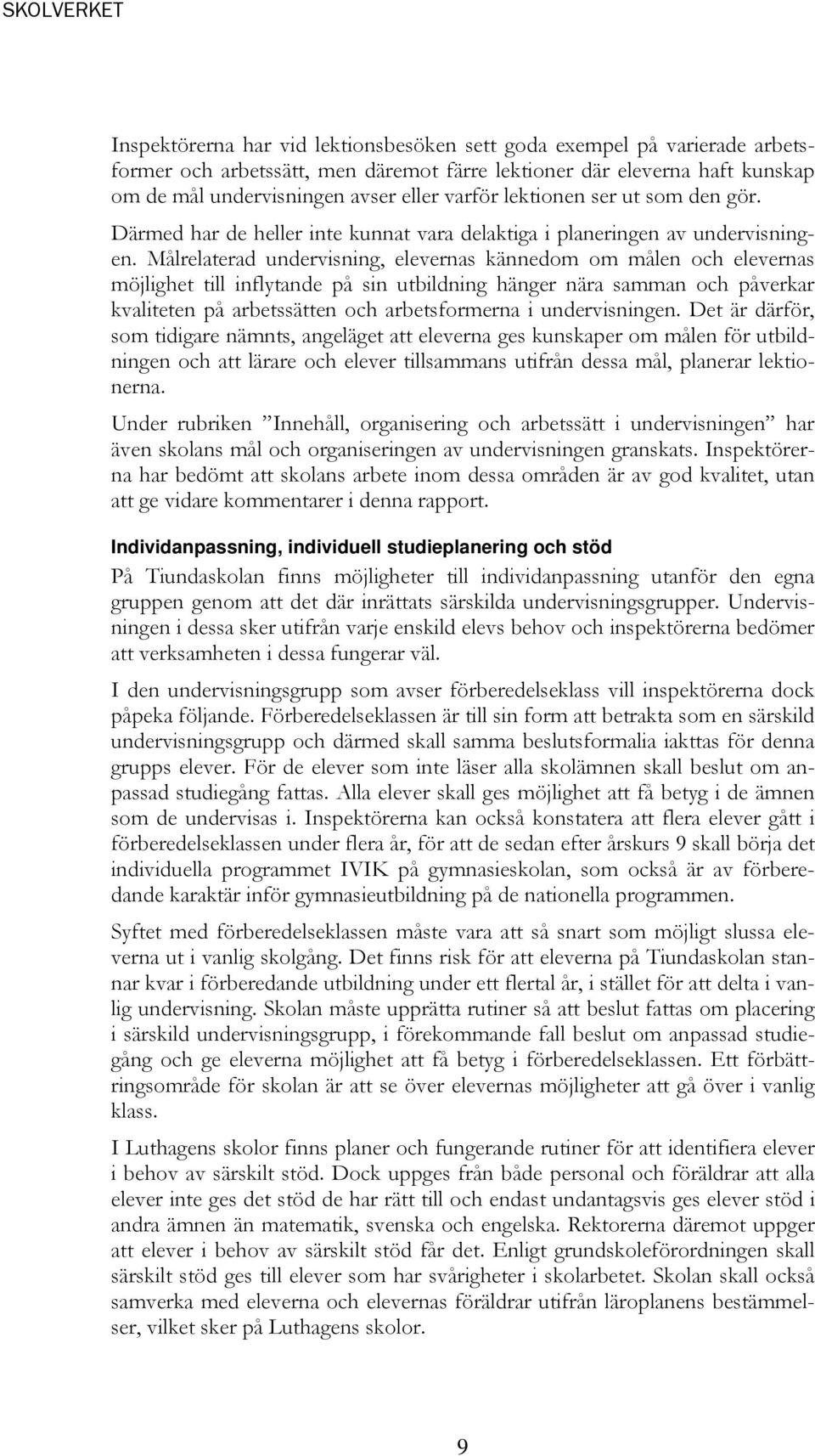 Målrelaterad undervisning, elevernas kännedom om målen och elevernas möjlighet till inflytande på sin utbildning hänger nära samman och påverkar kvaliteten på arbetssätten och arbetsformerna i