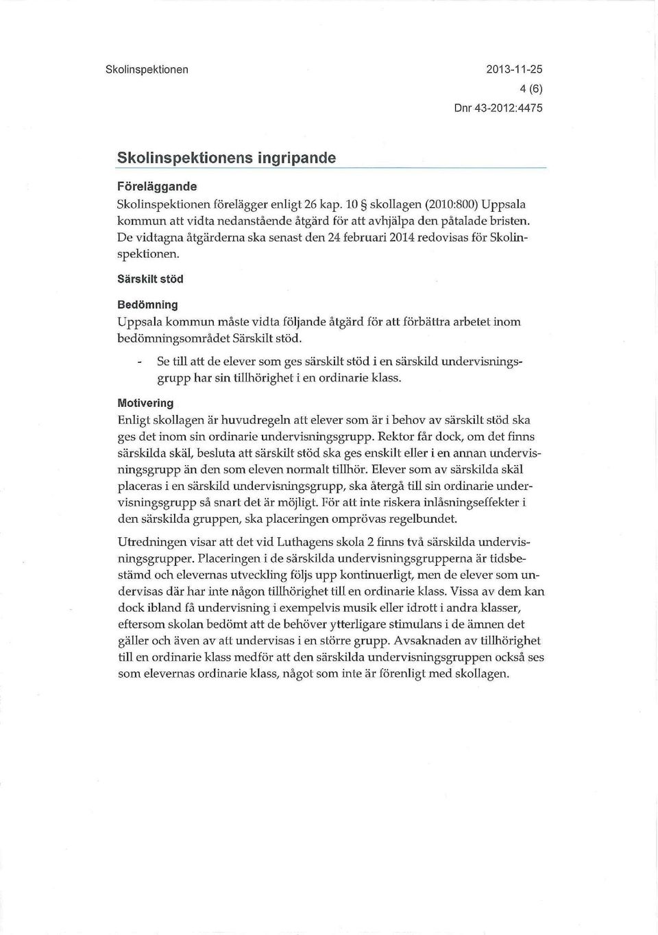 Särskilt stöd Bedömning Uppsala kommun måste vidta följande åtgärd för att förbättra arbetet inom bedömningsområdet Särskilt stöd.