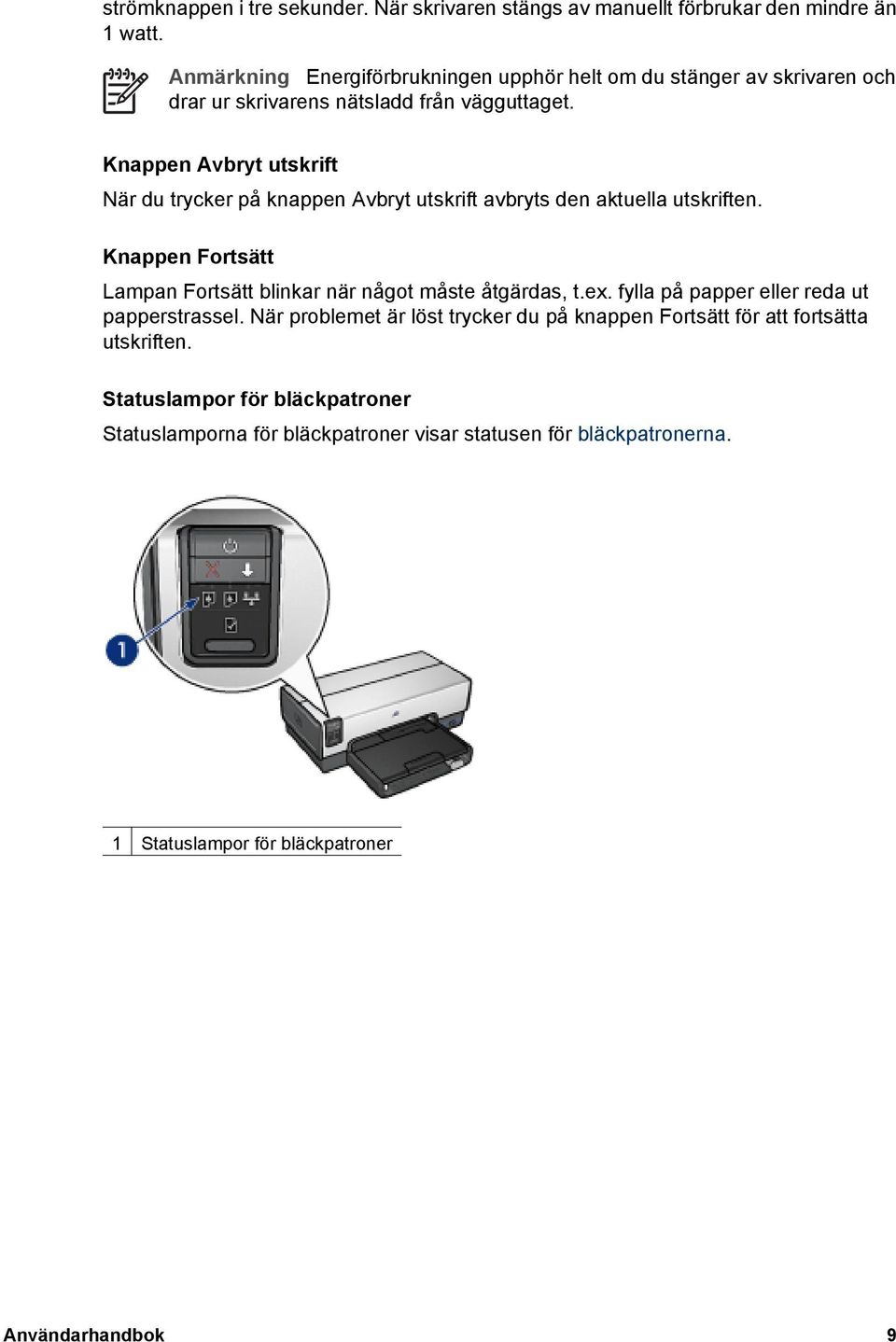 Knappen Avbryt utskrift När du trycker på knappen Avbryt utskrift avbryts den aktuella utskriften.