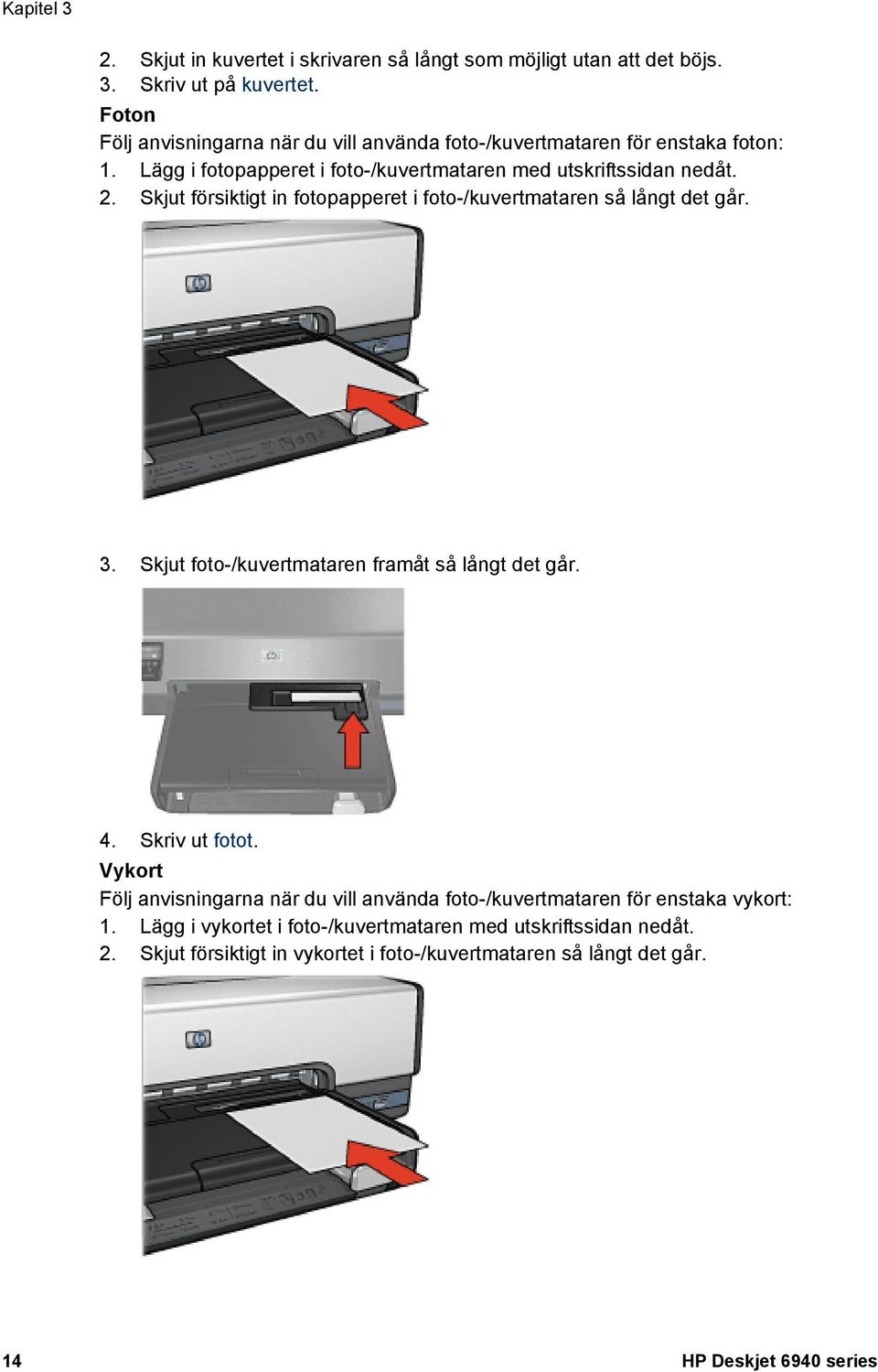 Skjut försiktigt in fotopapperet i foto-/kuvertmataren så långt det går. 3. Skjut foto-/kuvertmataren framåt så långt det går. 4. Skriv ut fotot.