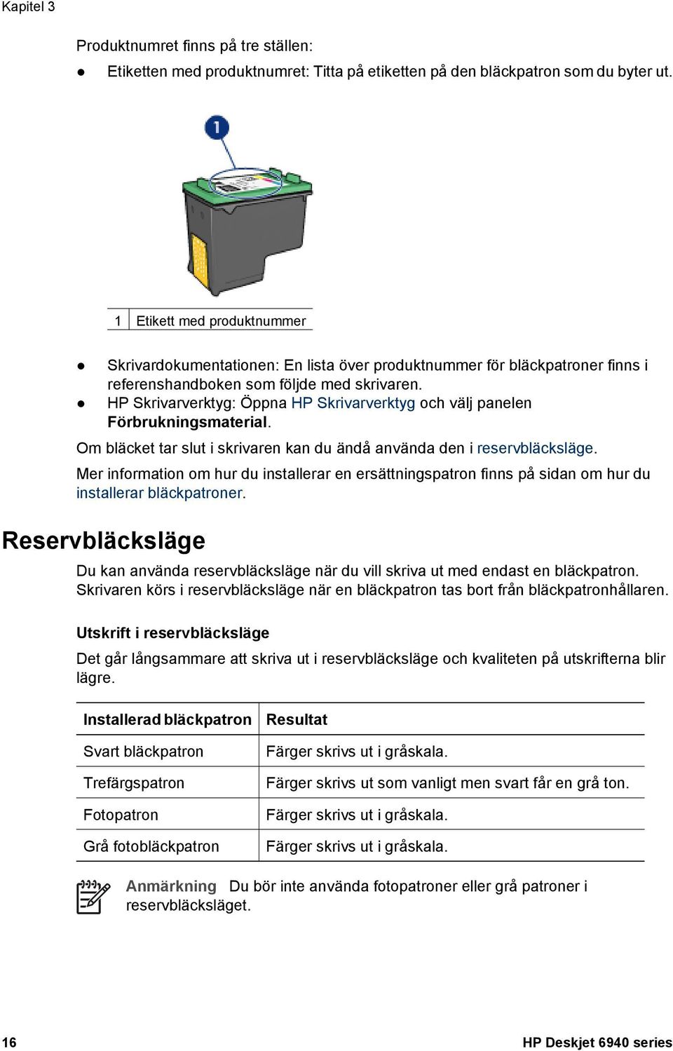 HP Skrivarverktyg: Öppna HP Skrivarverktyg och välj panelen Förbrukningsmaterial. Om bläcket tar slut i skrivaren kan du ändå använda den i reservbläcksläge.