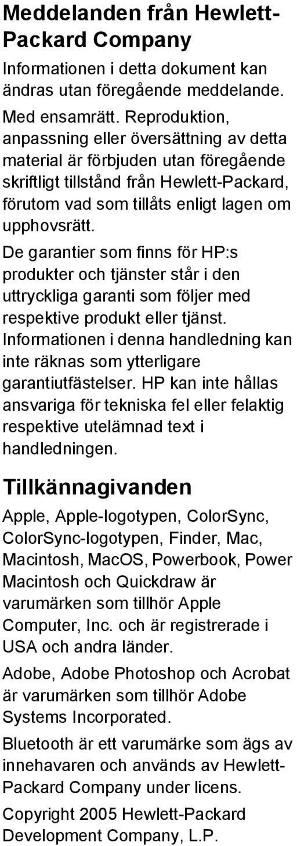 De garantier som finns för HP:s produkter och tjänster står i den uttryckliga garanti som följer med respektive produkt eller tjänst.