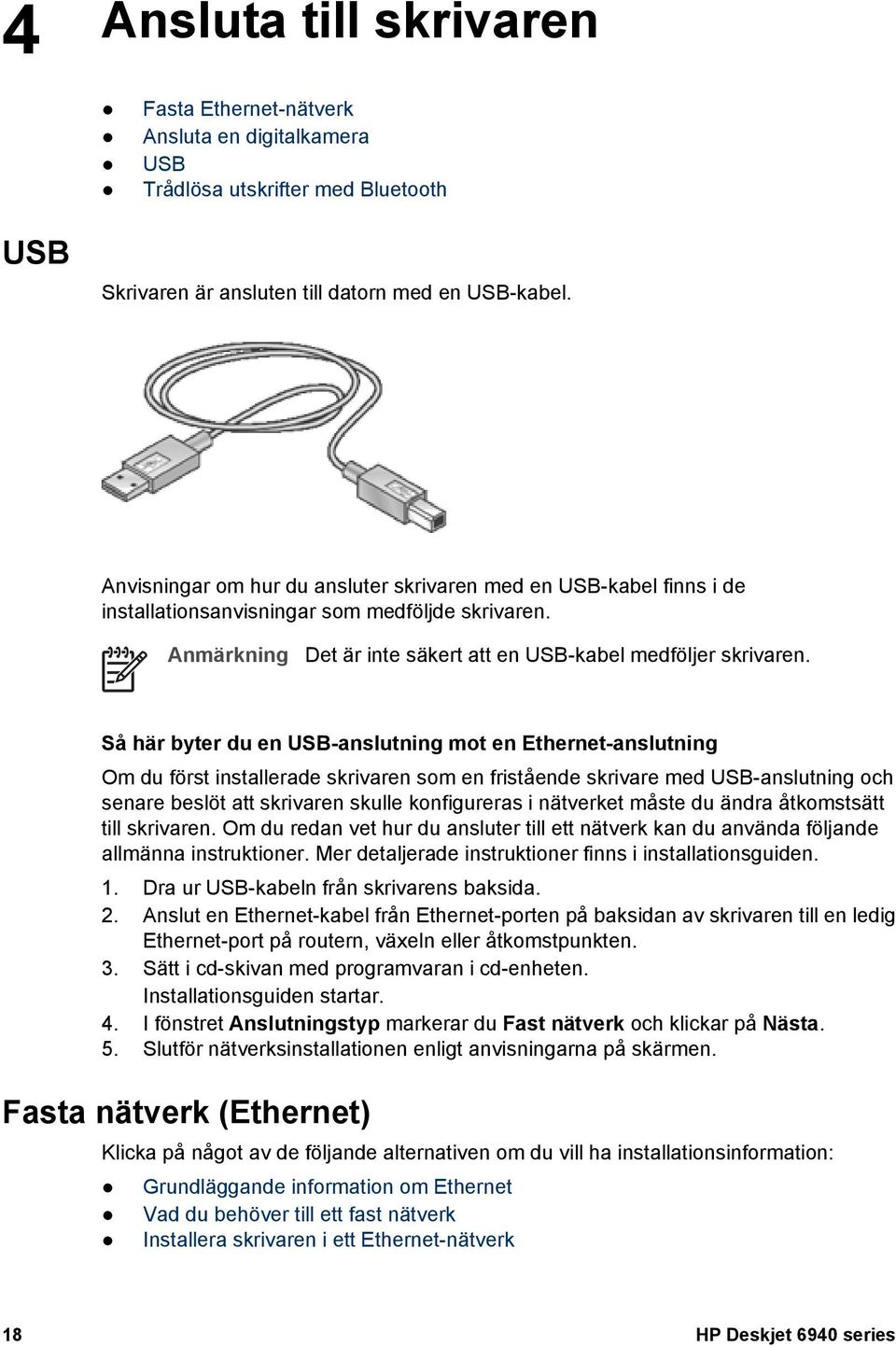 Så här byter du en USB-anslutning mot en Ethernet-anslutning Om du först installerade skrivaren som en fristående skrivare med USB-anslutning och senare beslöt att skrivaren skulle konfigureras i