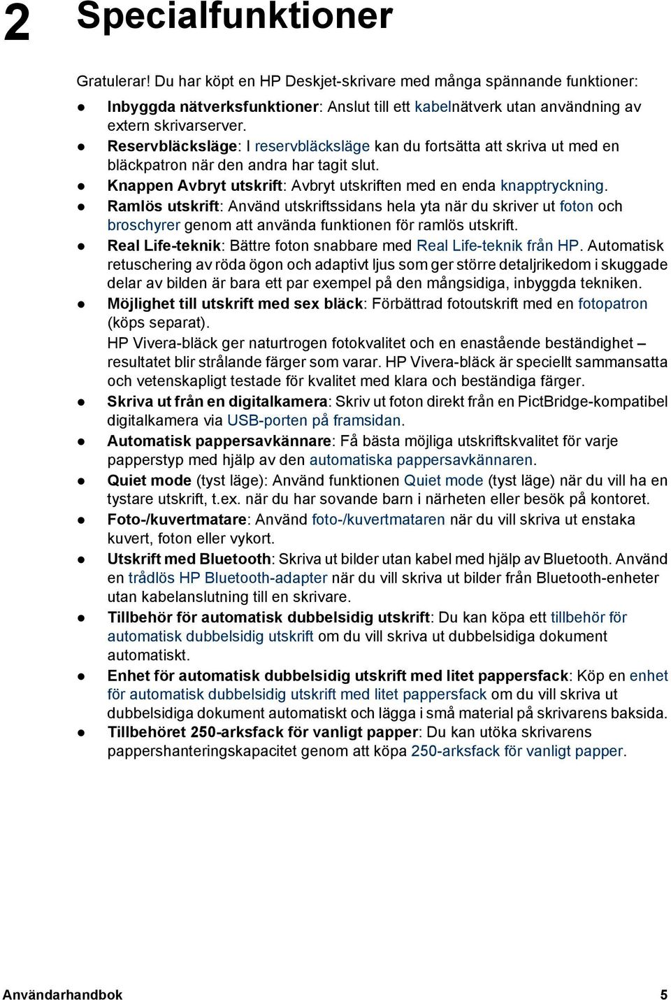 Ramlös utskrift: Använd utskriftssidans hela yta när du skriver ut foton och broschyrer genom att använda funktionen för ramlös utskrift.