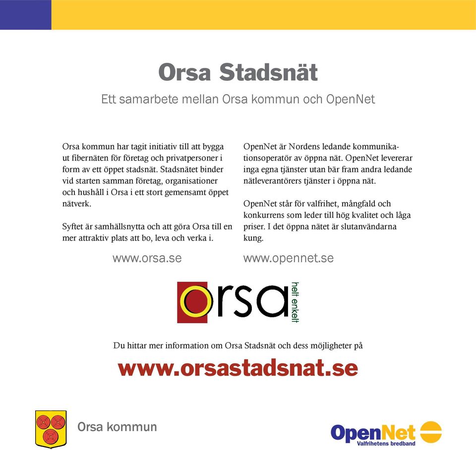 Syftet är samhällsnytta och att göra Orsa till en mer attraktiv plats att bo, leva och verka i. www.orsa.se OpenNet är Nordens ledande kommunikationsoperatör av öppna nät.