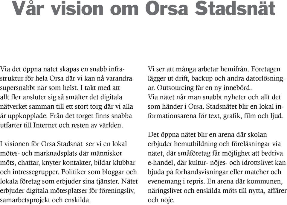 Från det torget finns snabba utfarter till Internet och resten av världen.