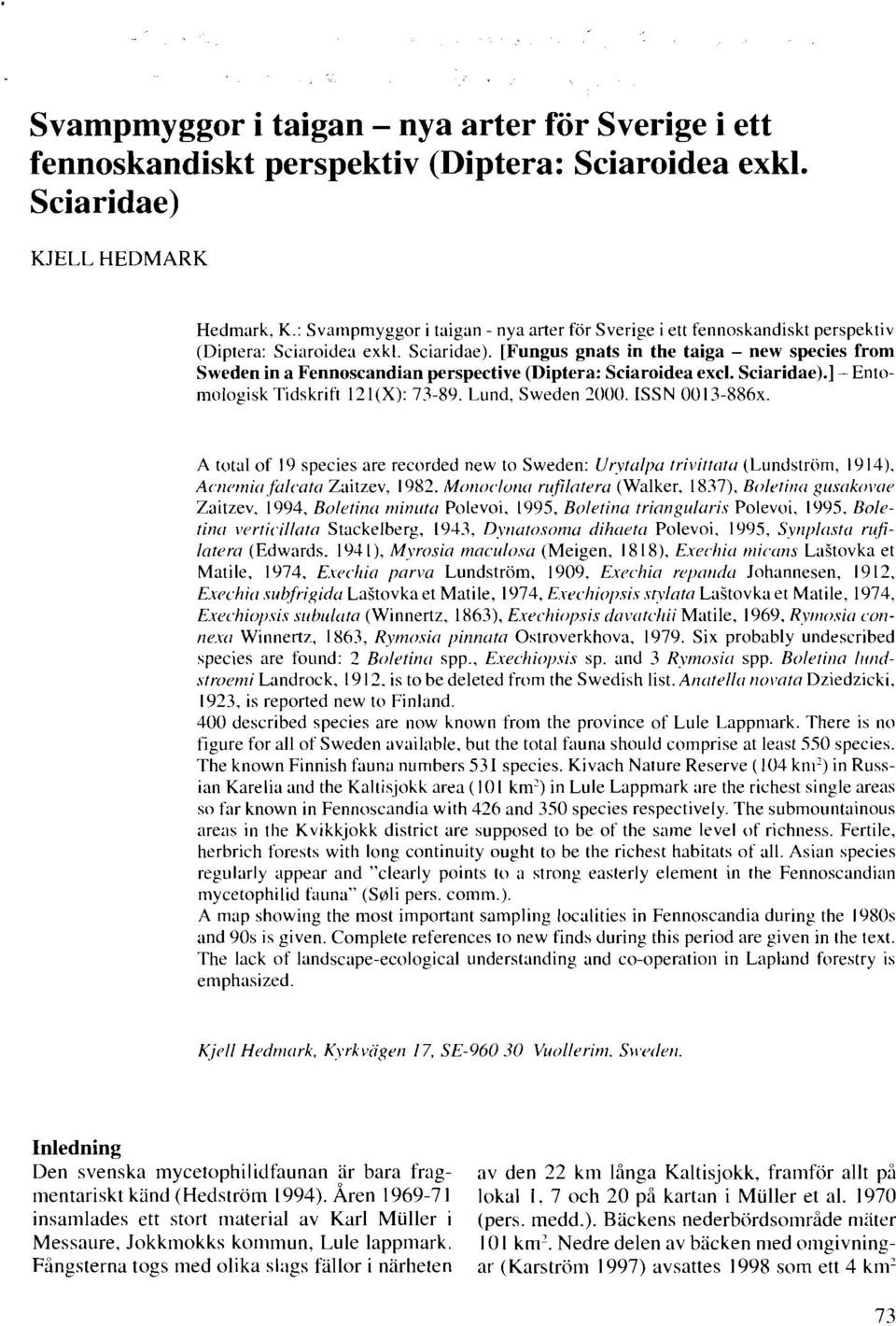 [Fungus gnats in the taiga - new species from Sweden in a Fennoscandian perspective (Diptera: Sciaroidea excl. Sciaridae).] - Entomologisk Tidskrift 121(X): 73-89. Lund. Sweden 2000. ISSN 0013-886x.