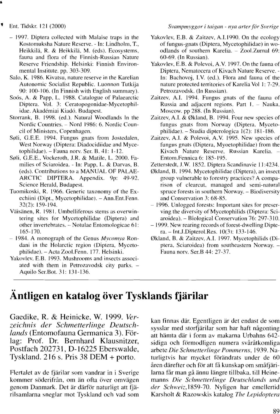 Kivatsu, nature reserve in the Karelian Autonornie Socialist Republic. Luonnon Tutkija 90: 100-106. (In Finnish with English summary). Soós, A. & Papp, L. 1988. Catalogue «f Palaearctic Diptera. Vol.