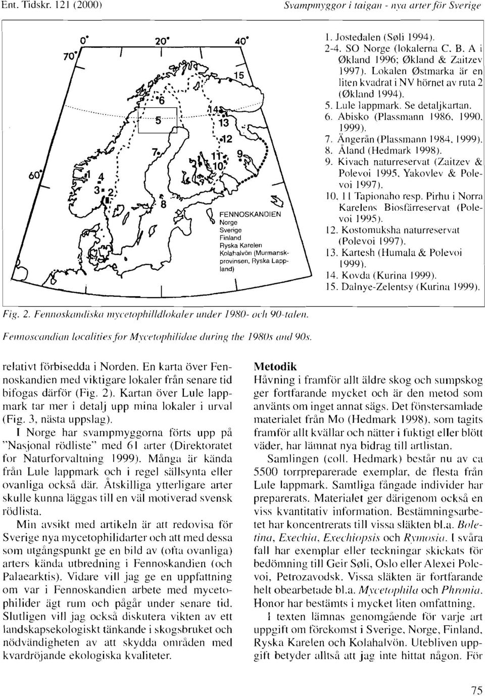 Aland (Hedmark 1998). 9. Kivach naturreservat (Zaitzev 8: Polevoi 1995. Yakovlev & Polevoi 1997). 10. 1 I Tapi»naho resp. Pirhu i Norra Karelens Biostarreservat (Palevoi 1995). 12.