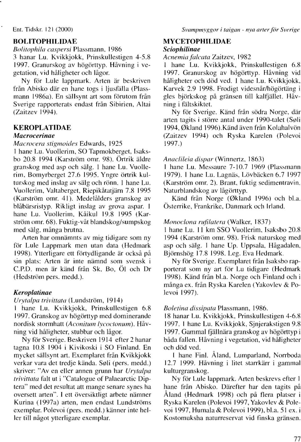 En s3llsynt art som förutom frin Sverige rapporterats endast från Sibirien. Altai (Zaitzev 1994). KEROPLATIDAE Macrocerinae Mucroc.er~i stigrnoirl~~s Edwards, 1925 1 hane Lu.