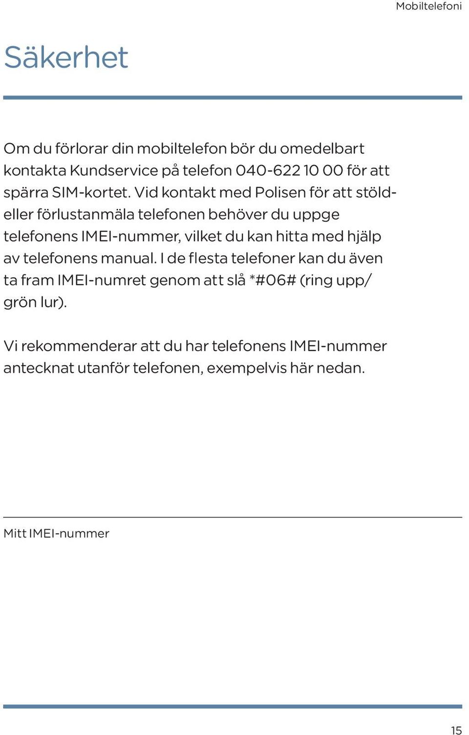 Vid kontakt med Polisen för att stöldeller förlustanmäla telefonen behöver du uppge telefonens IMEI-nummer, vilket du kan hitta