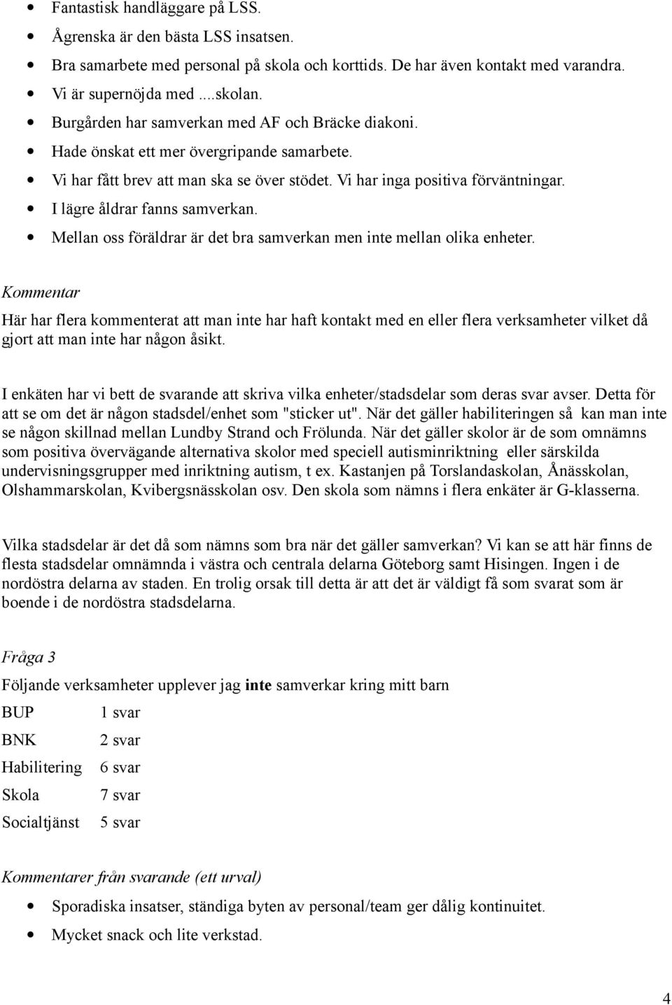 I lägre åldrar fanns samverkan. Mellan oss föräldrar är det bra samverkan men inte mellan olika enheter.