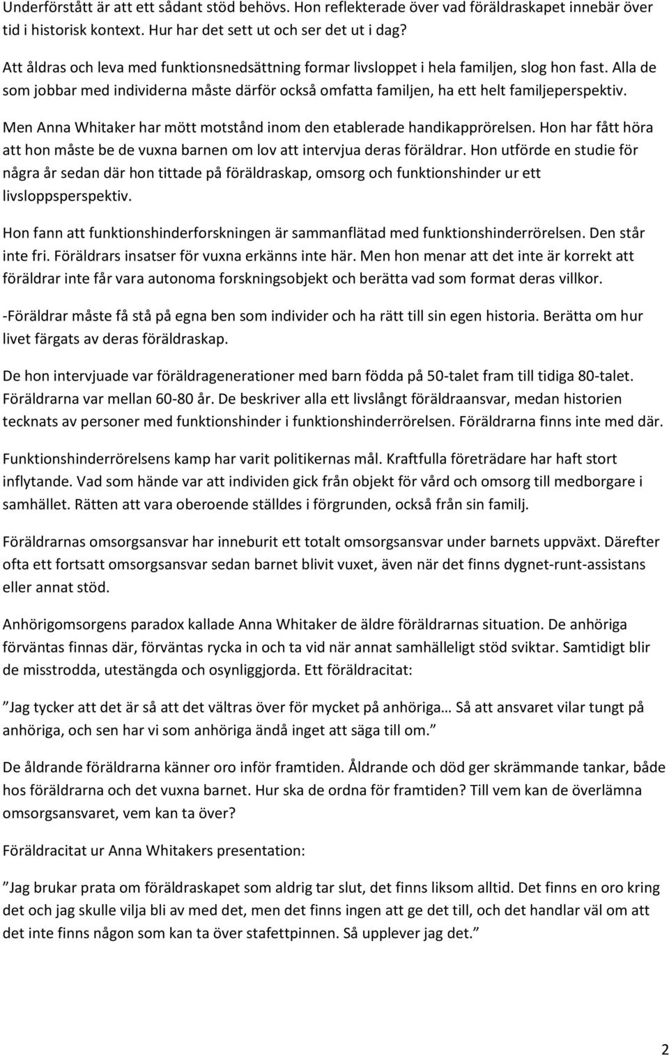 Men Anna Whitaker har mött motstånd inom den etablerade handikapprörelsen. Hon har fått höra att hon måste be de vuxna barnen om lov att intervjua deras föräldrar.