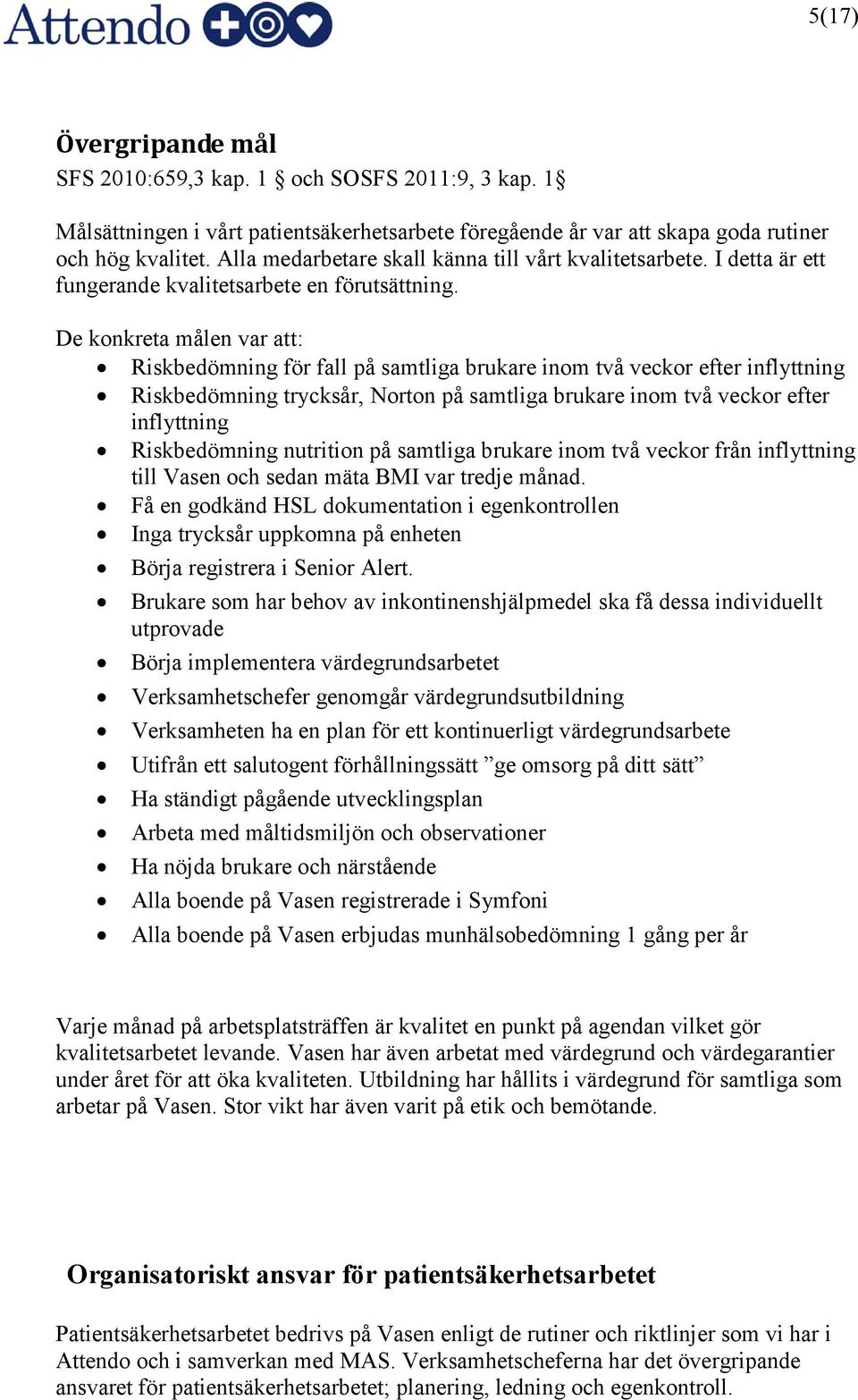 De konkreta målen var att: Riskbedömning för fall på samtliga brukare inom två veckor efter inflyttning Riskbedömning trycksår, Norton på samtliga brukare inom två veckor efter inflyttning