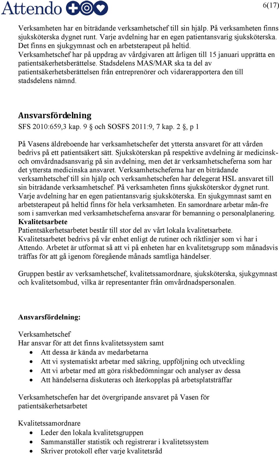 Stadsdelens MAS/MAR ska ta del av patientsäkerhetsberättelsen från entreprenörer och vidarerapportera den till stadsdelens nämnd. Ansvarsfördelning SFS 2010:659,3 kap. 9 och SOSFS 2011:9, 7 kap.