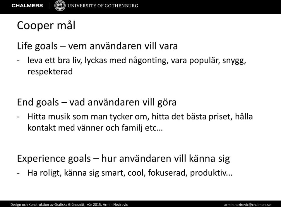 tycker om, hitta det bästa priset, hålla kontakt med vänner och familj etc Experience