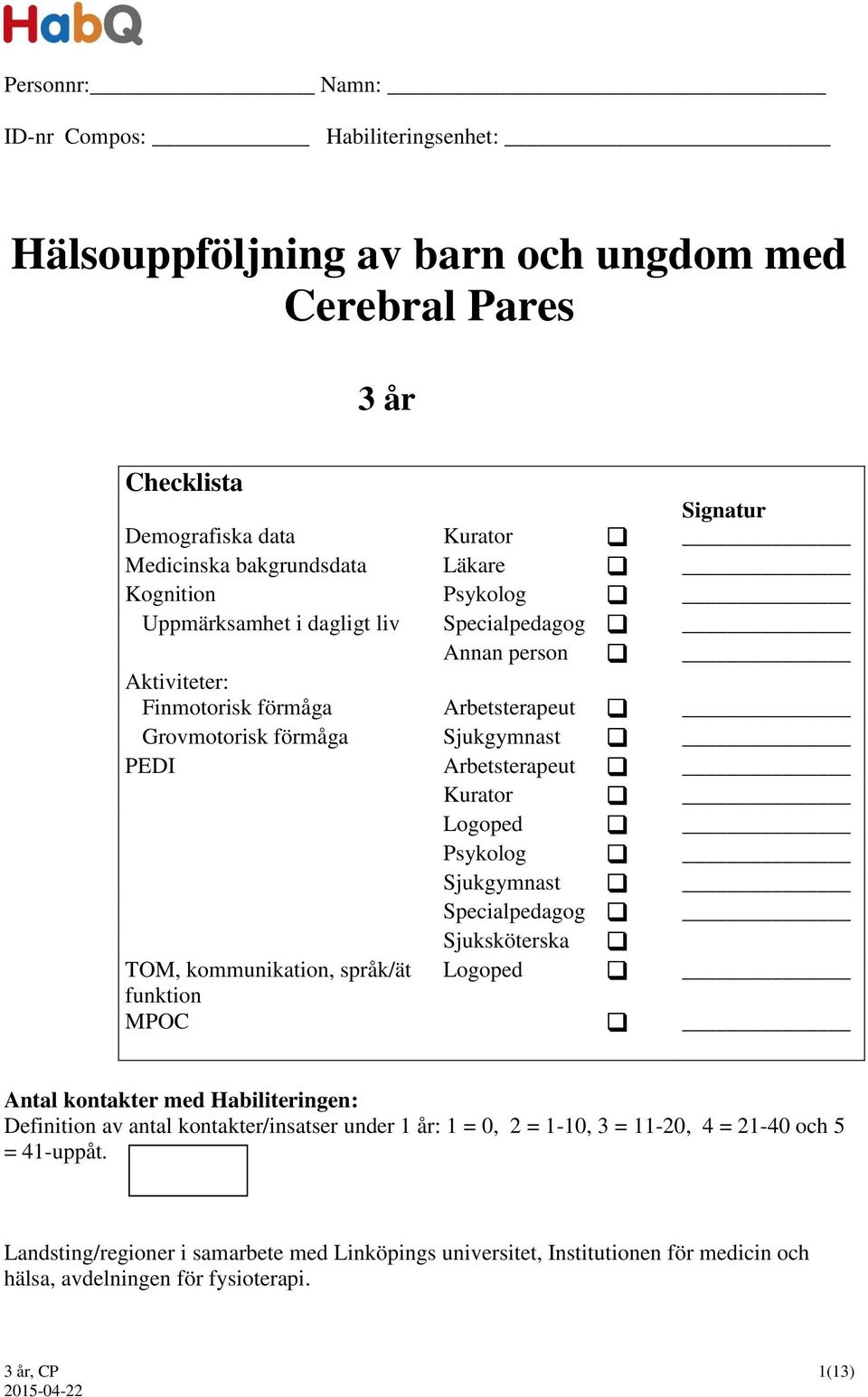 Logoped Psykolog Sjukgymnast Specialpedagog Sjuksköterska TOM, kommunikation, språk/ät Logoped funktion MPOC Antal kontakter med Habiliteringen: Definition av antal kontakter/insatser under