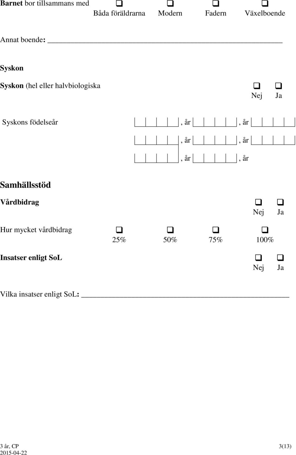 år, år, år, år, år, år Samhällsstöd Vårdbidrag Hur mycket vårdbidrag 25%