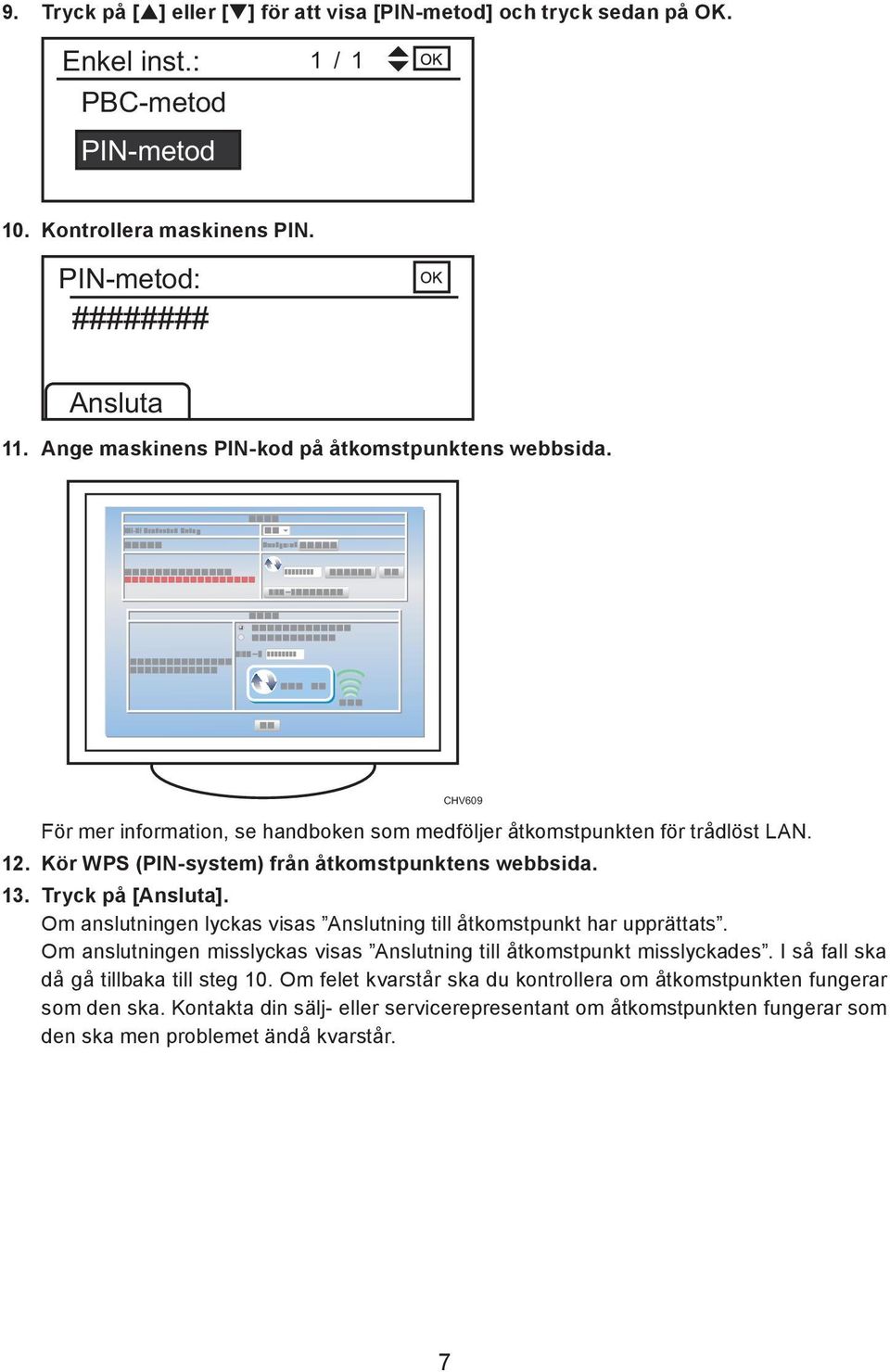 Kör WPS (PIN-system) från åtkomstpunktens webbsida. 13. Tryck på [Ansluta]. Om anslutningen lyckas visas Anslutning till åtkomstpunkt har upprättats.