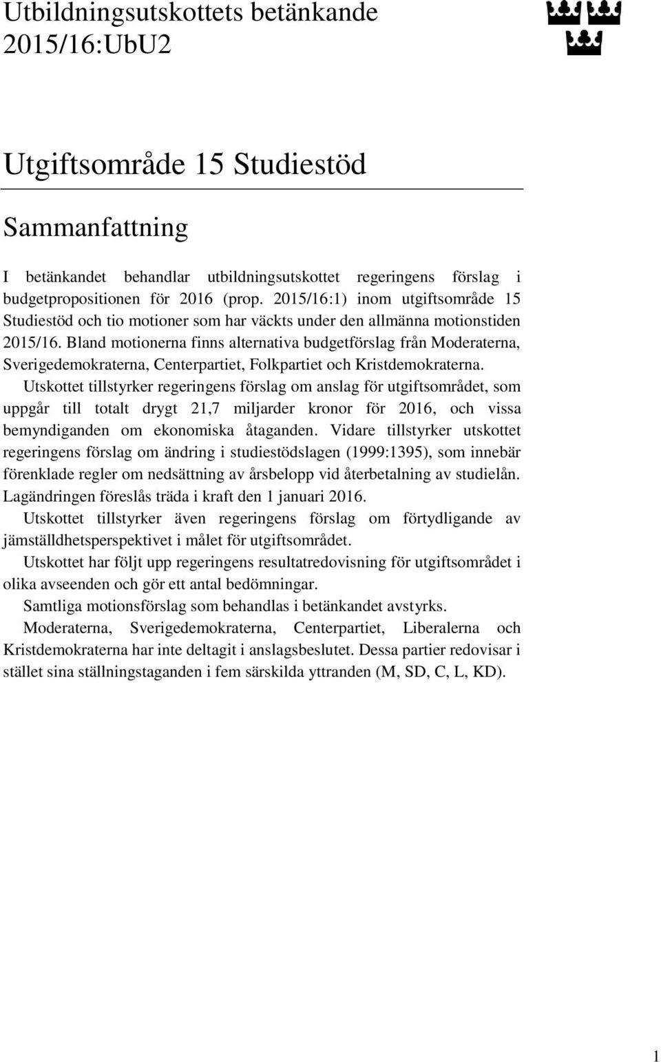 Bland motionerna finns alternativa budgetförslag från Moderaterna, Sverigedemokraterna, Centerpartiet, Folkpartiet och Kristdemokraterna.