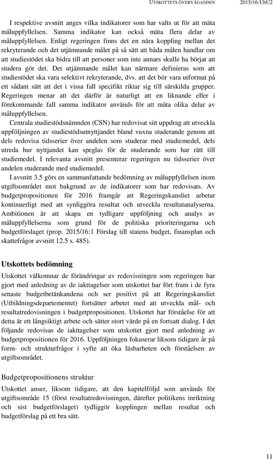 ha börjat att studera gör det. Det utjämnande målet kan närmare definieras som att studiestödet ska vara selektivt rekryterande, dvs.