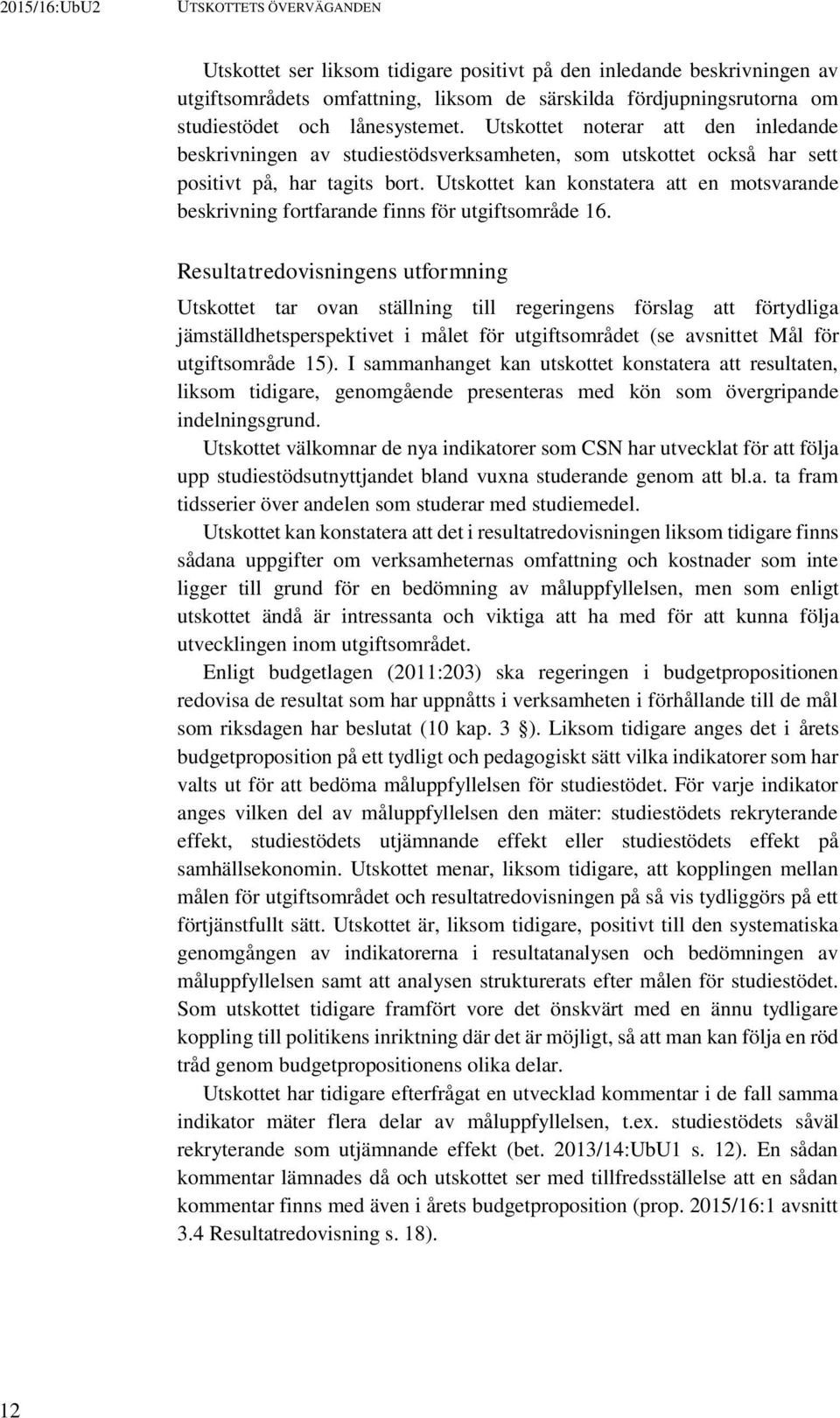Utskottet kan konstatera att en motsvarande beskrivning fortfarande finns för utgiftsområde 16.