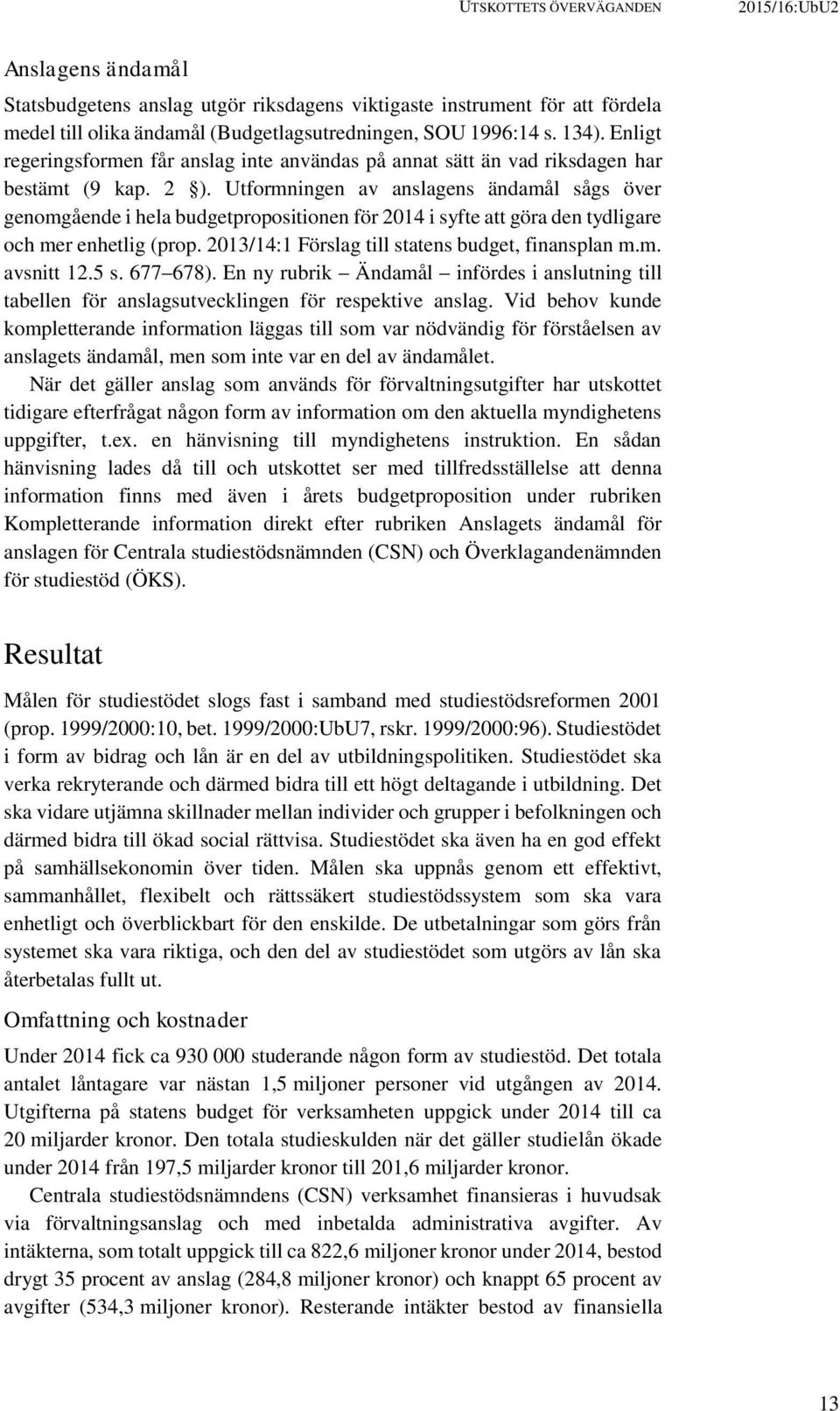 Utformningen av anslagens ändamål sågs över genomgående i hela budgetpropositionen för 2014 i syfte att göra den tydligare och mer enhetlig (prop. 2013/14:1 Förslag till statens budget, finansplan m.