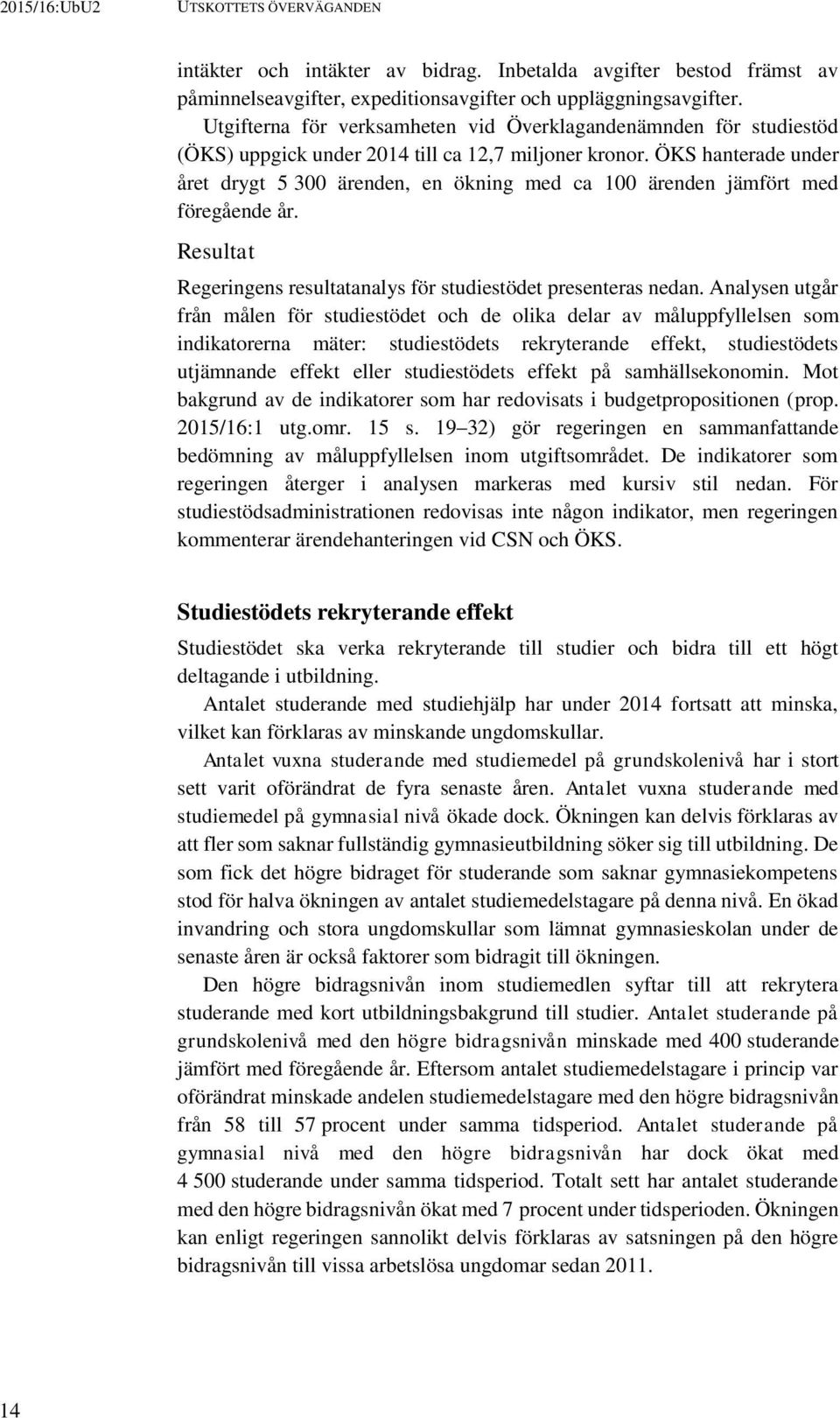 ÖKS hanterade under året drygt 5 300 ärenden, en ökning med ca 100 ärenden jämfört med föregående år. Resultat Regeringens resultatanalys för studiestödet presenteras nedan.